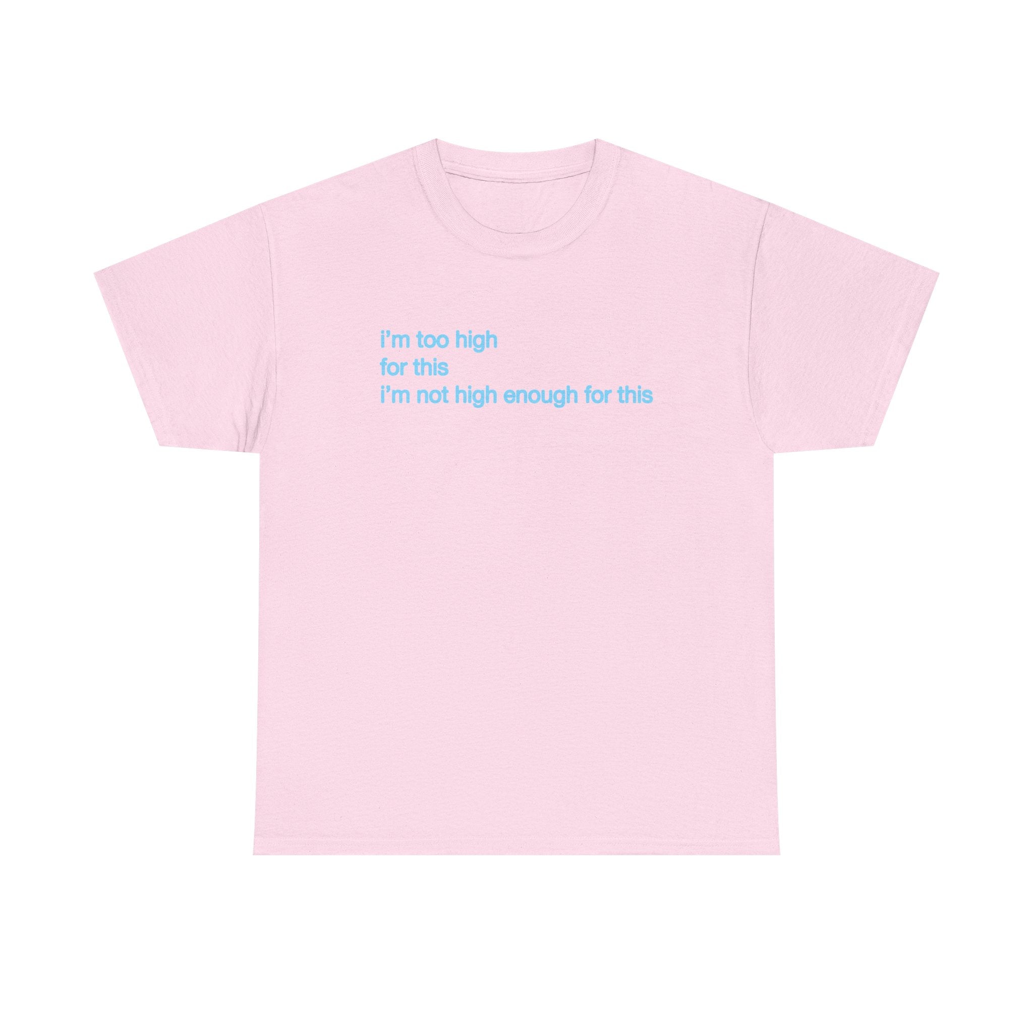 Im too high for this Im not high enough for this Unisex 100% Cotton Tee
