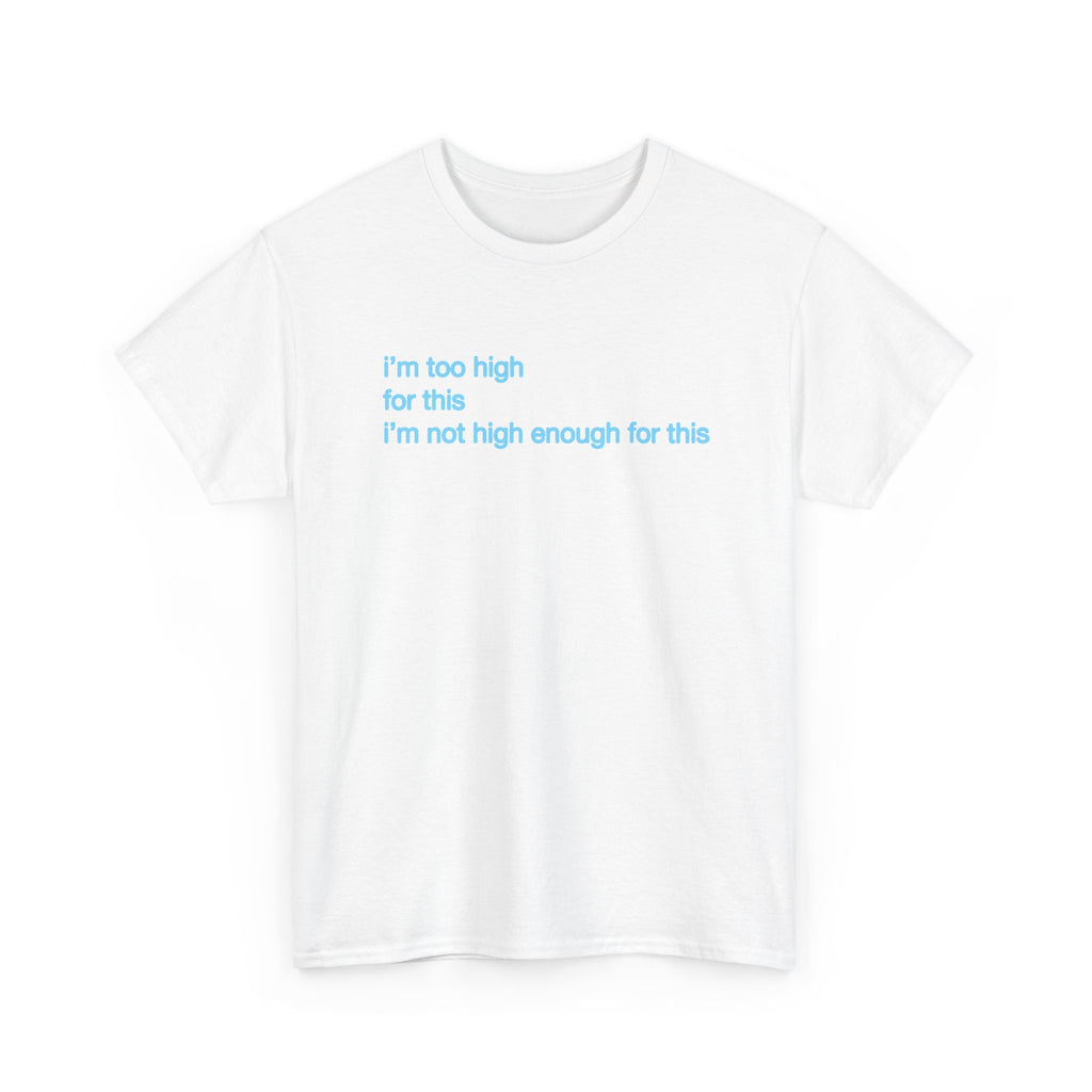 Im too high for this Im not high enough for this Unisex 100% Cotton Tee