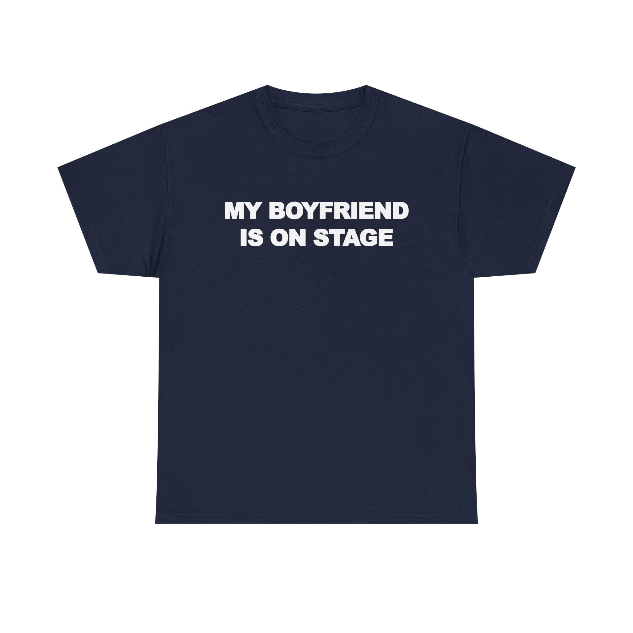 My boyfriend is on stage 100% Cotton Tee