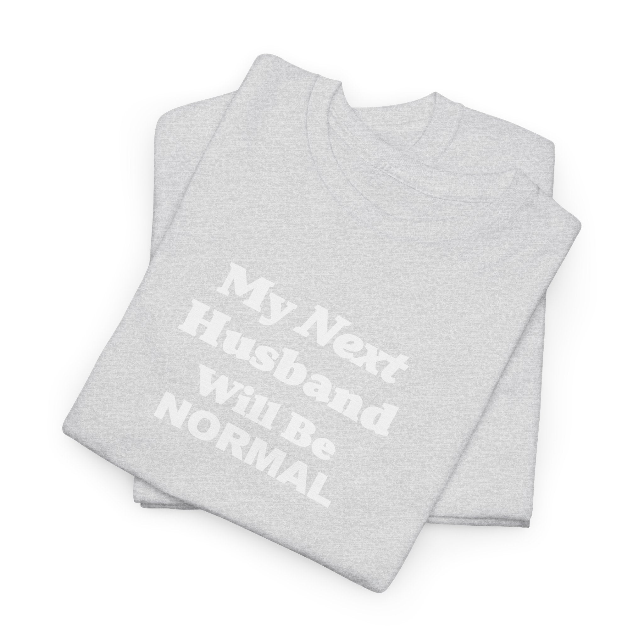 My next HUSBAND will be NORMAL Unisex 100% Cotton Tee