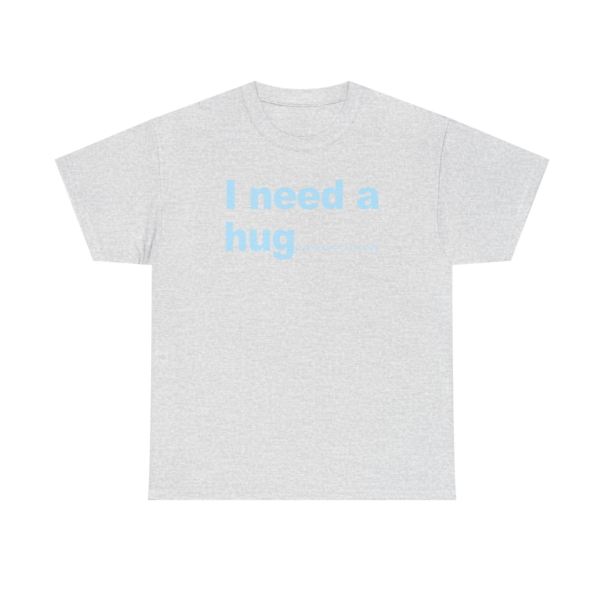 I need a HUGe amount of money Unisex 100% Cotton Tee