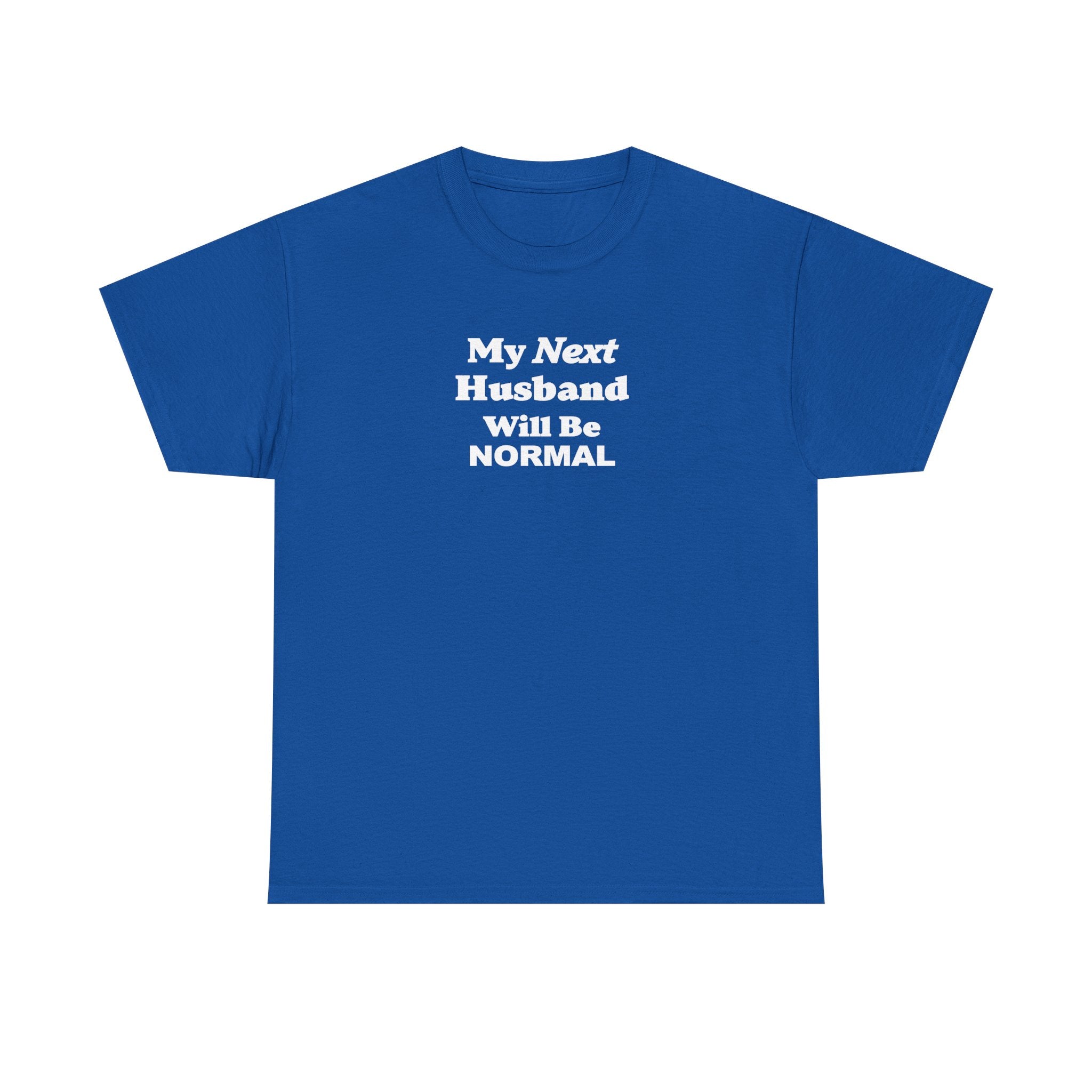 My next HUSBAND will be NORMAL Unisex 100% Cotton Tee