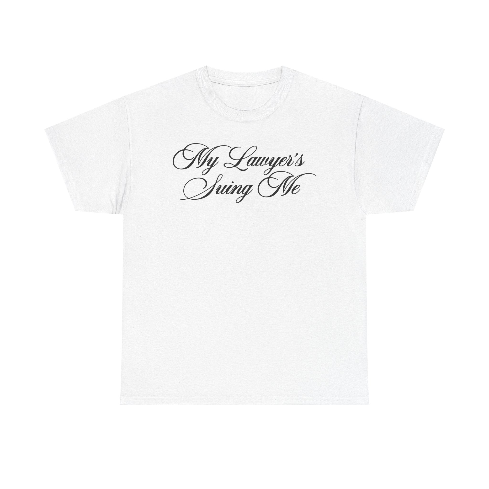 My Lawyer's Suing Me 100% Cotton Tee