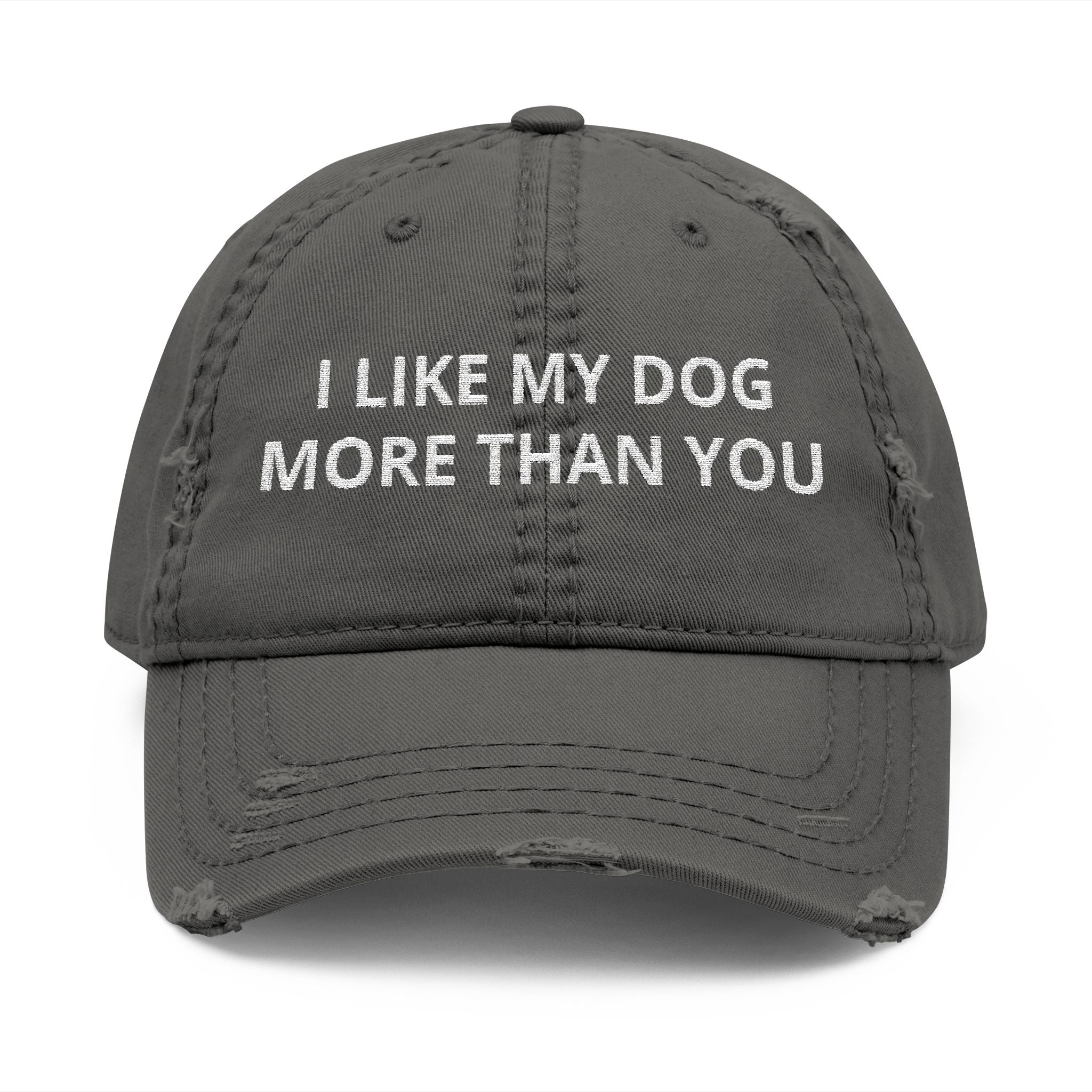 "I LIKE MY DOG MORE THAN YOU" - Embroidered Distressed Dad Hat