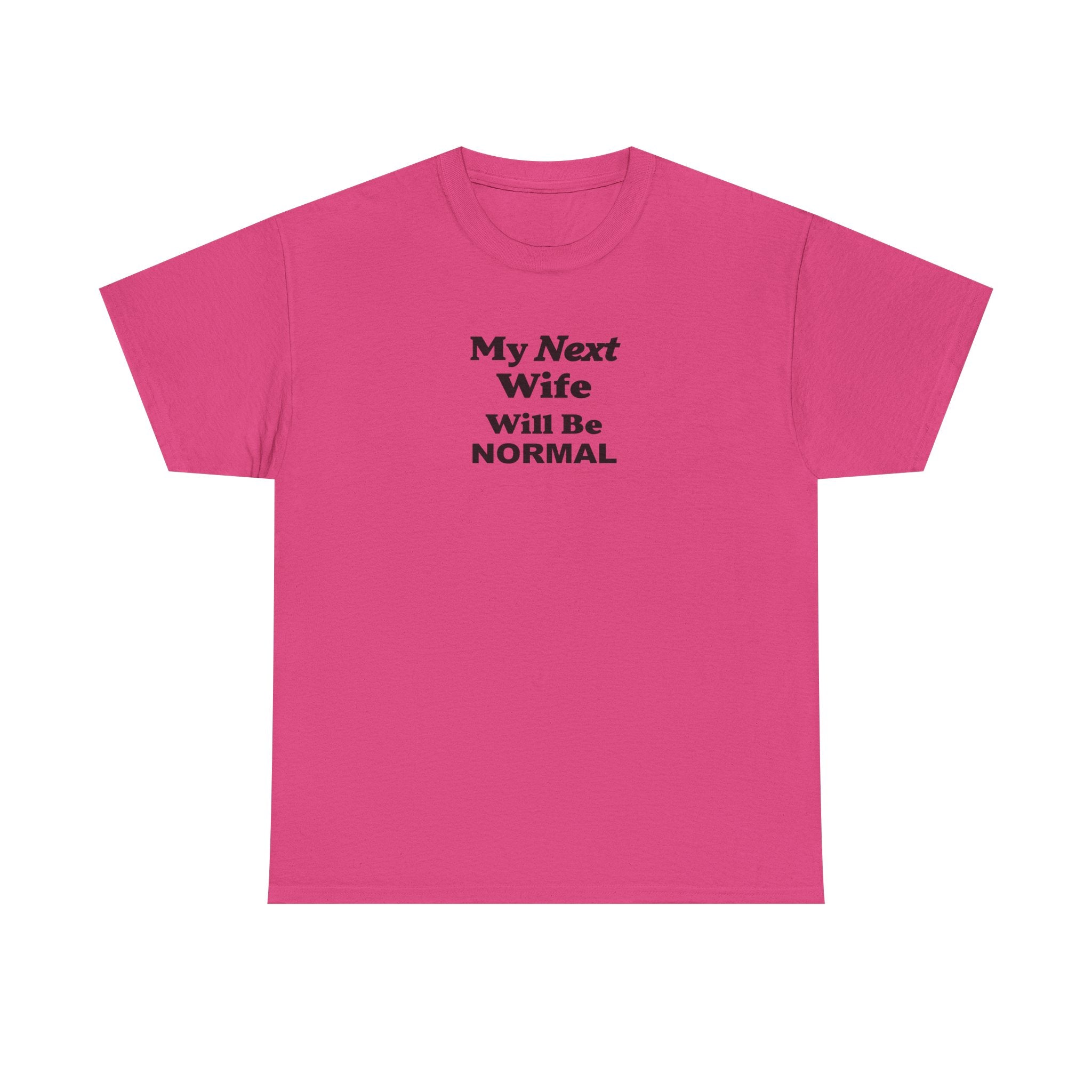My next WIFE will be NORMAL Unisex 100% Cotton Tee