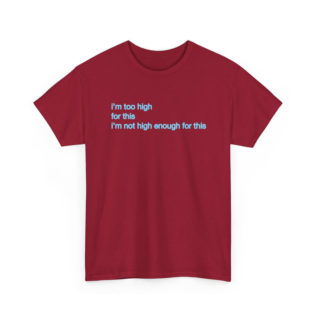 Im too high for this Im not high enough for this Unisex 100% Cotton Tee