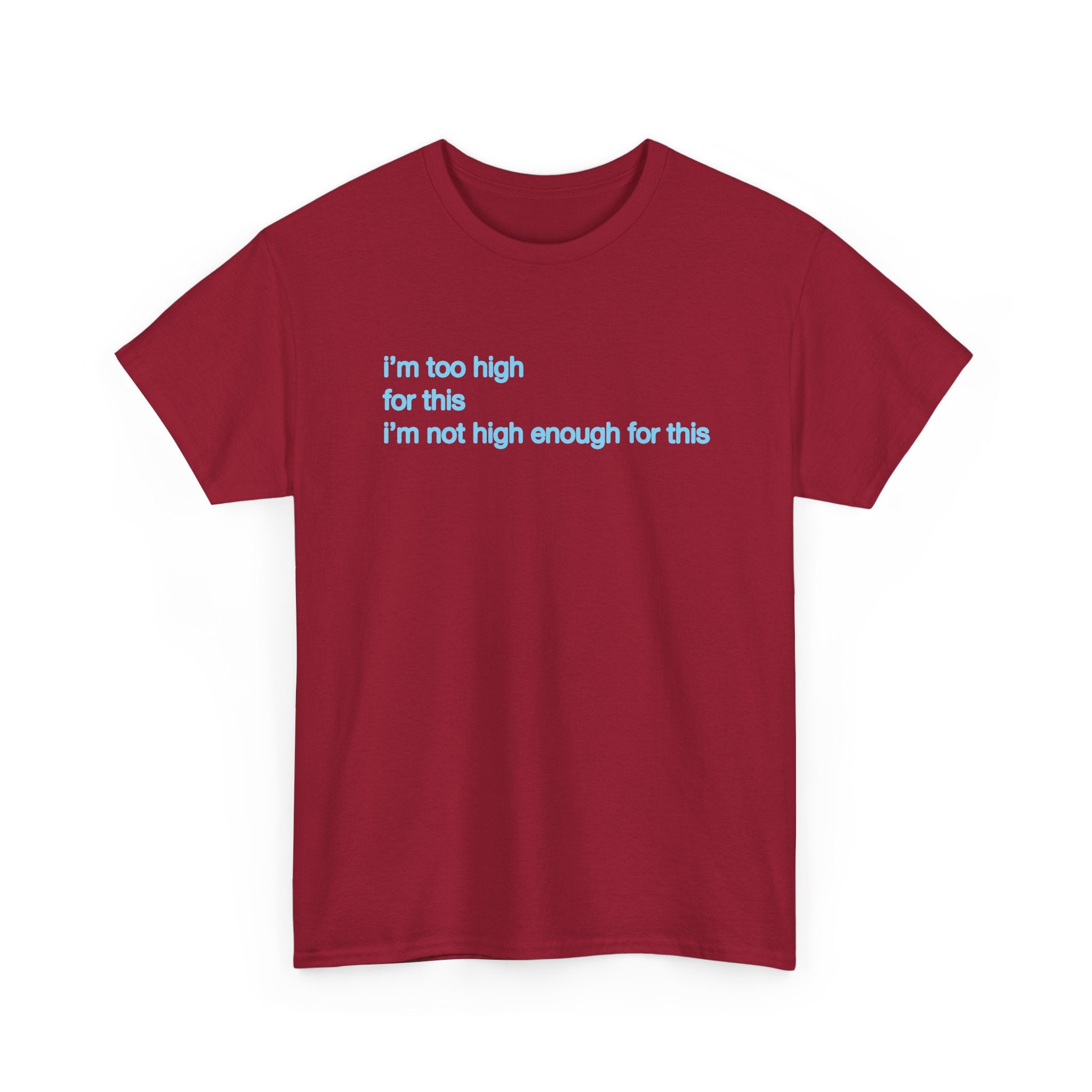 Im too high for this Im not high enough for this Unisex 100% Cotton Tee