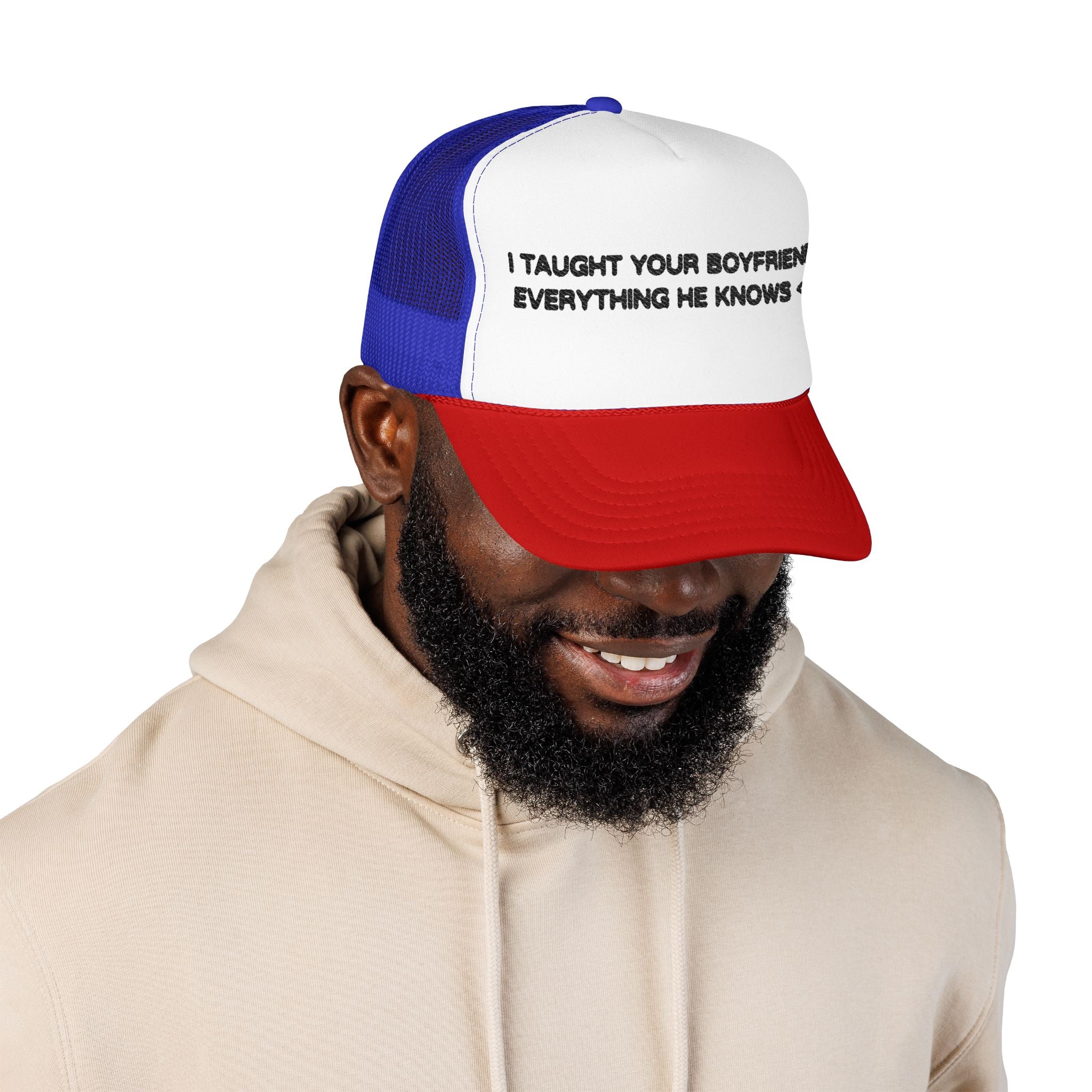 "I TAUGHT YOUR BOYFRIEND EVERYTHING HE KNOWS" Trucker Hat