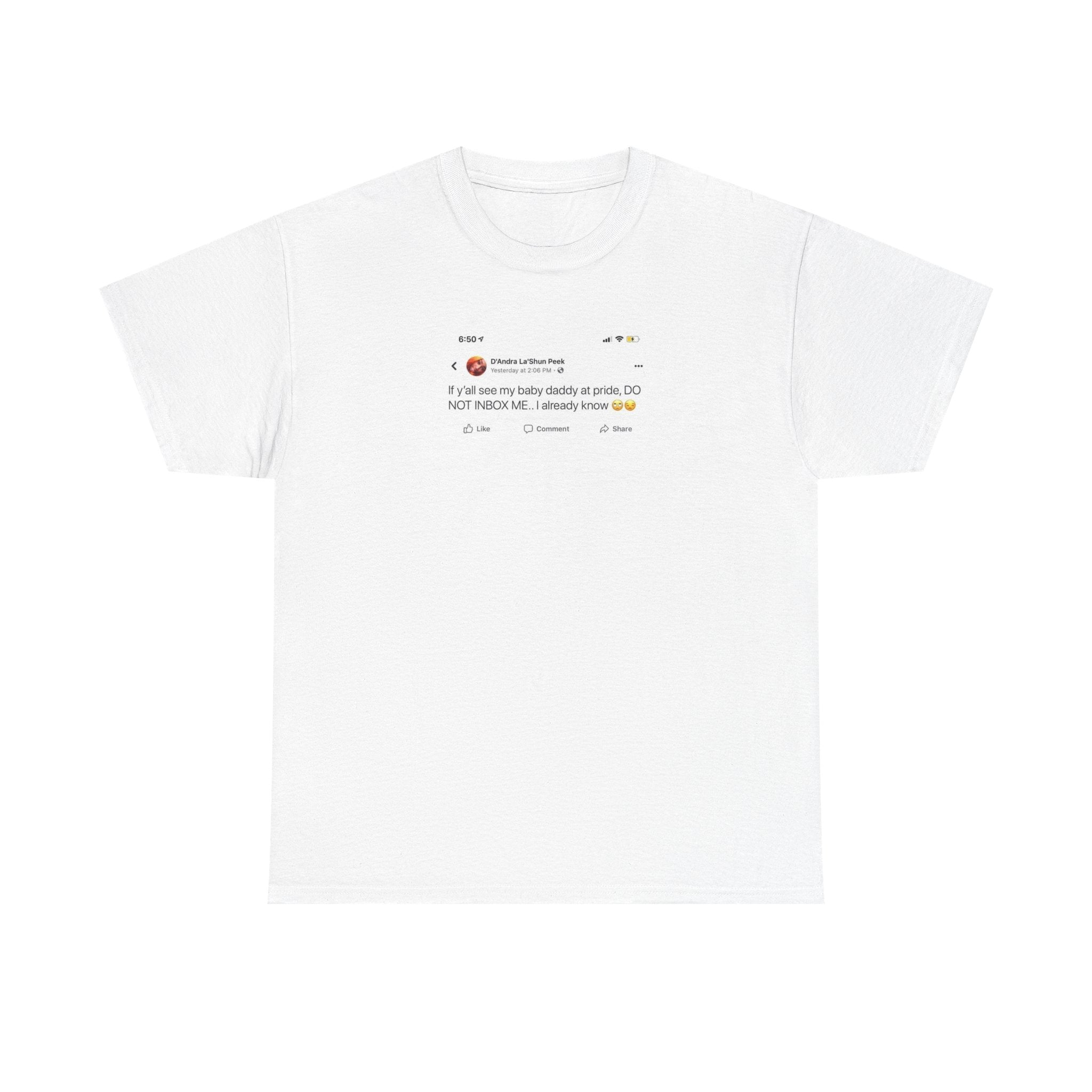 If you see my baby daddy at pride do not message me 100% Cotton Tee