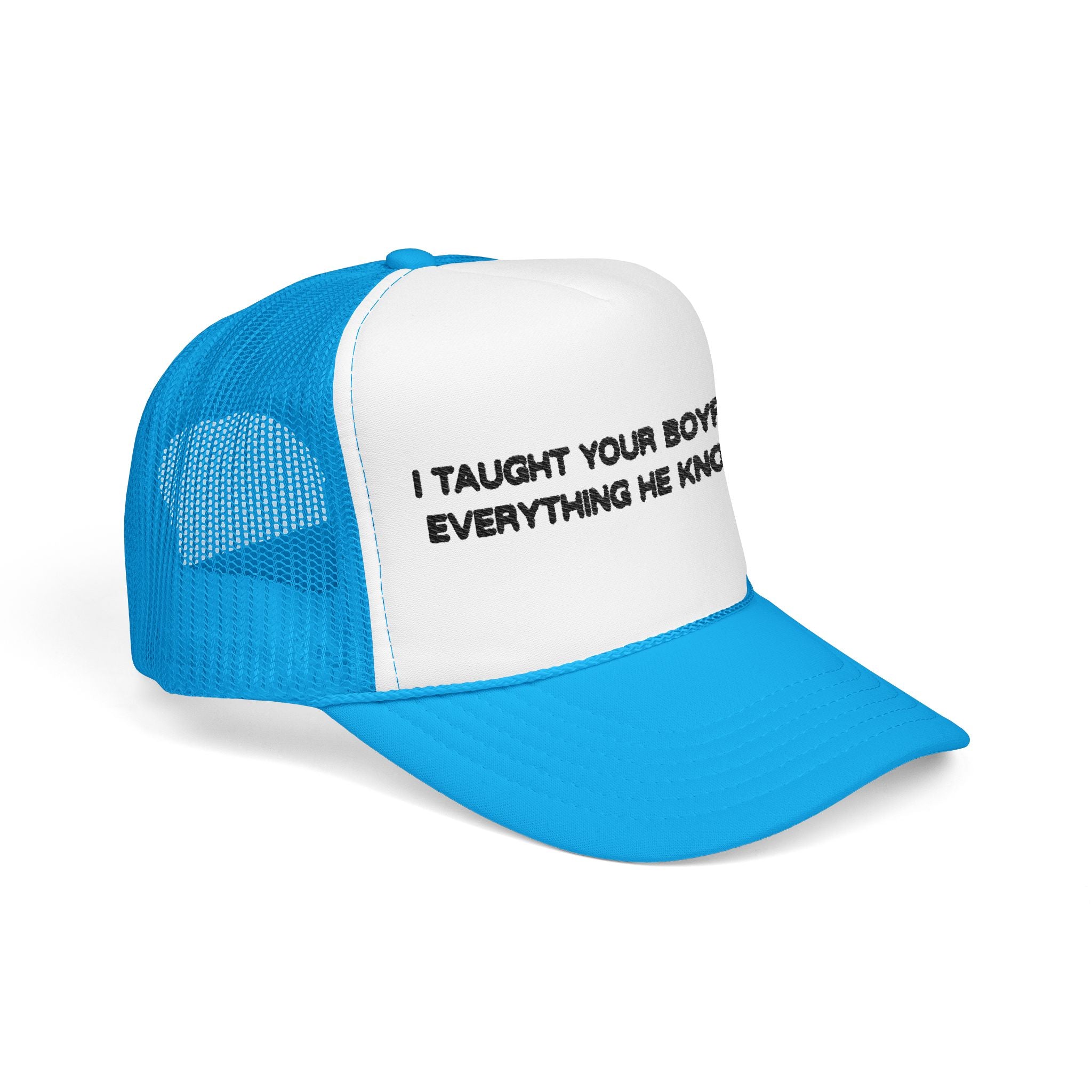 "I TAUGHT YOUR BOYFRIEND EVERYTHING HE KNOWS" Trucker Hat
