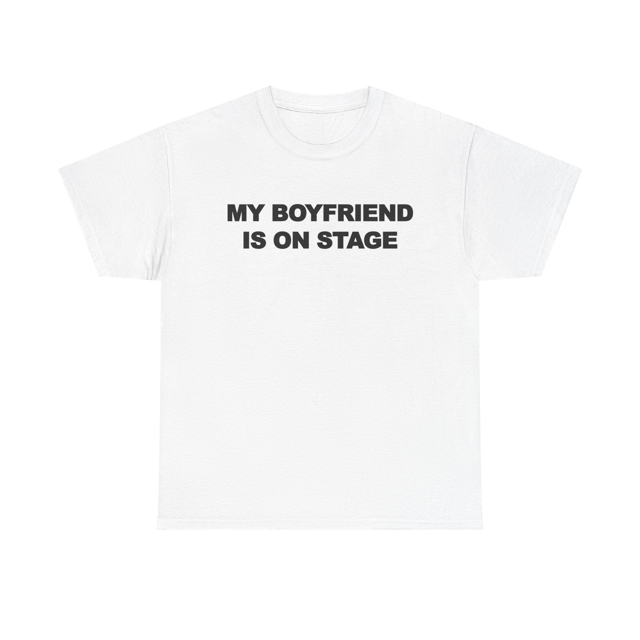 My boyfriend is on stage 100% Cotton Tee