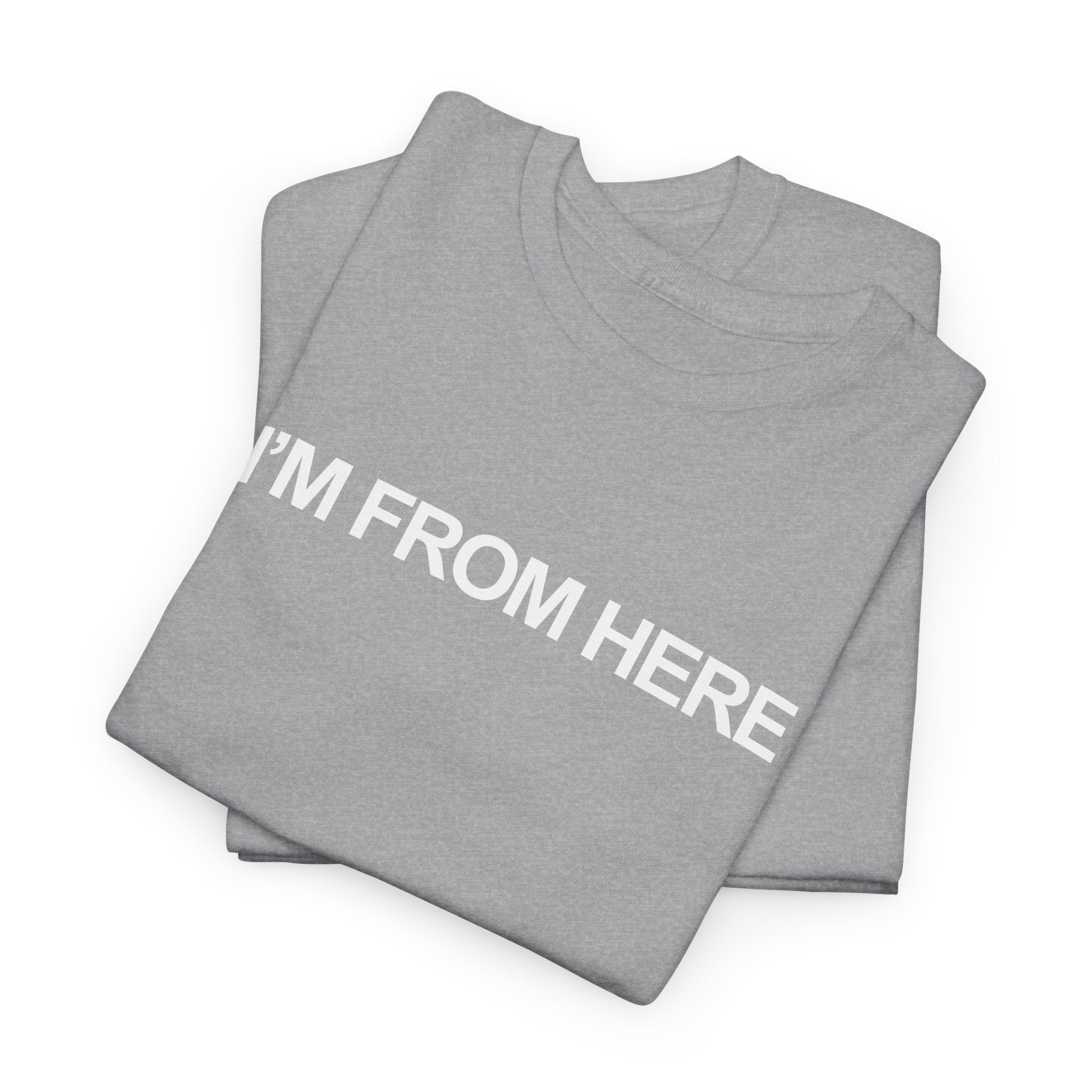 I'M FROM HERE Unisex Heavy 100% Cotton Tee