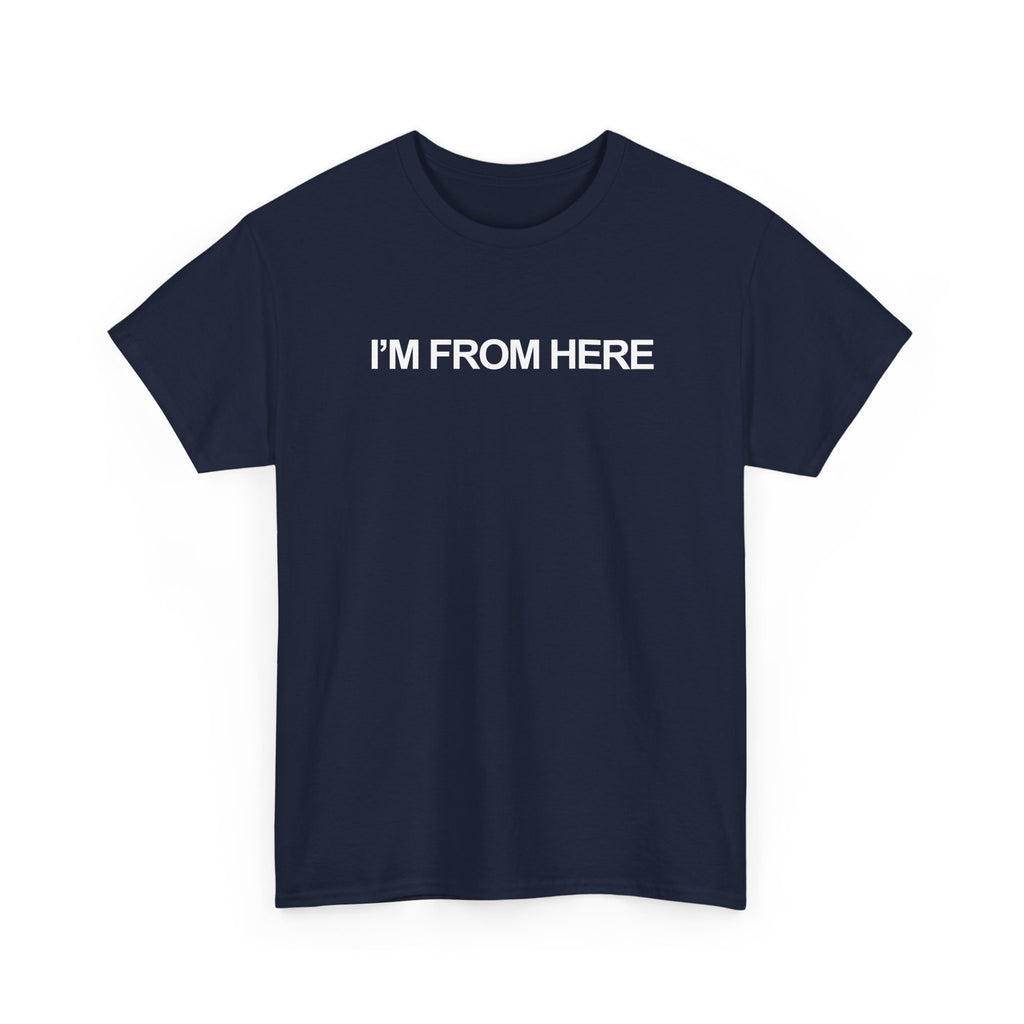 I'M FROM HERE Unisex Heavy 100% Cotton Tee