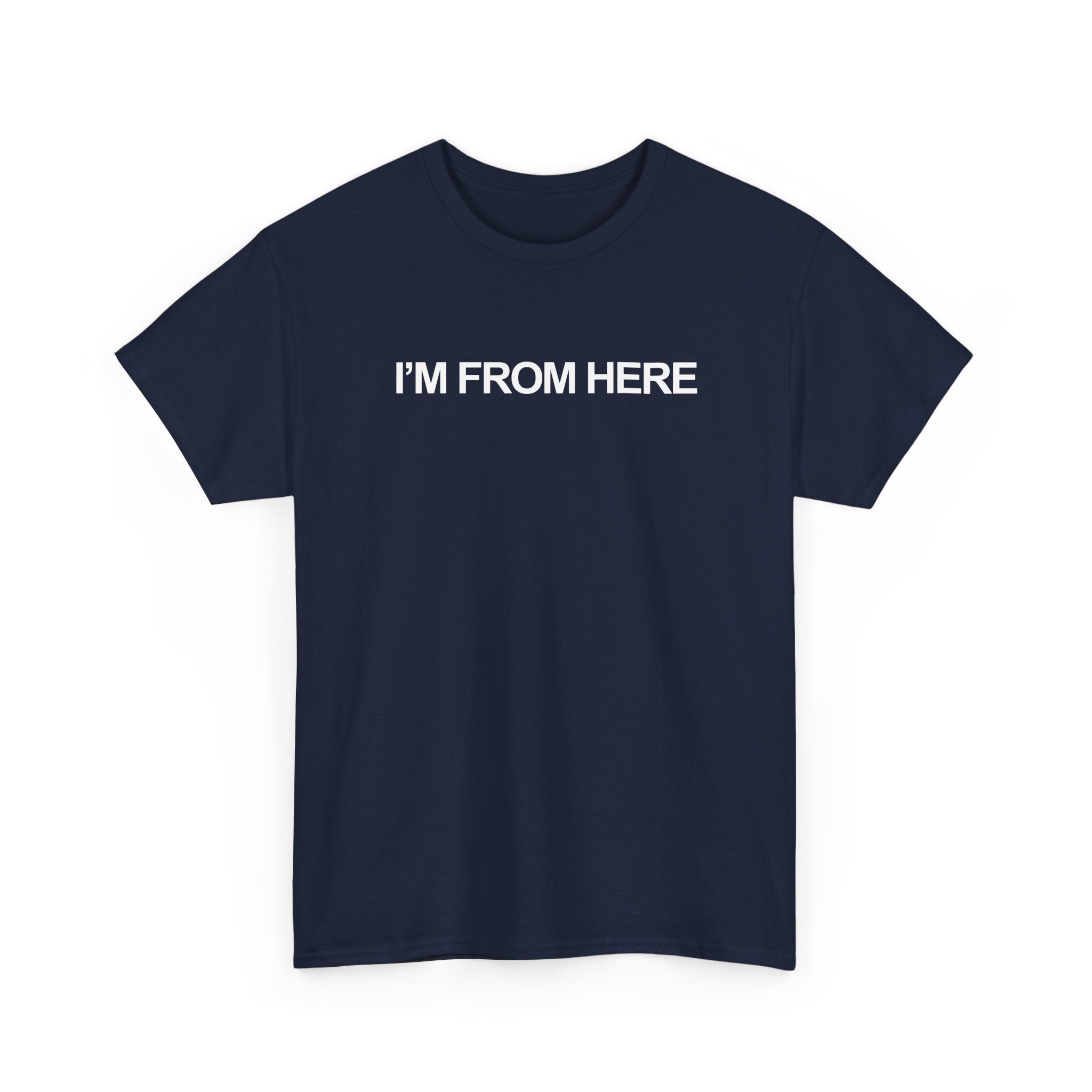I'M FROM HERE Unisex Heavy 100% Cotton Tee