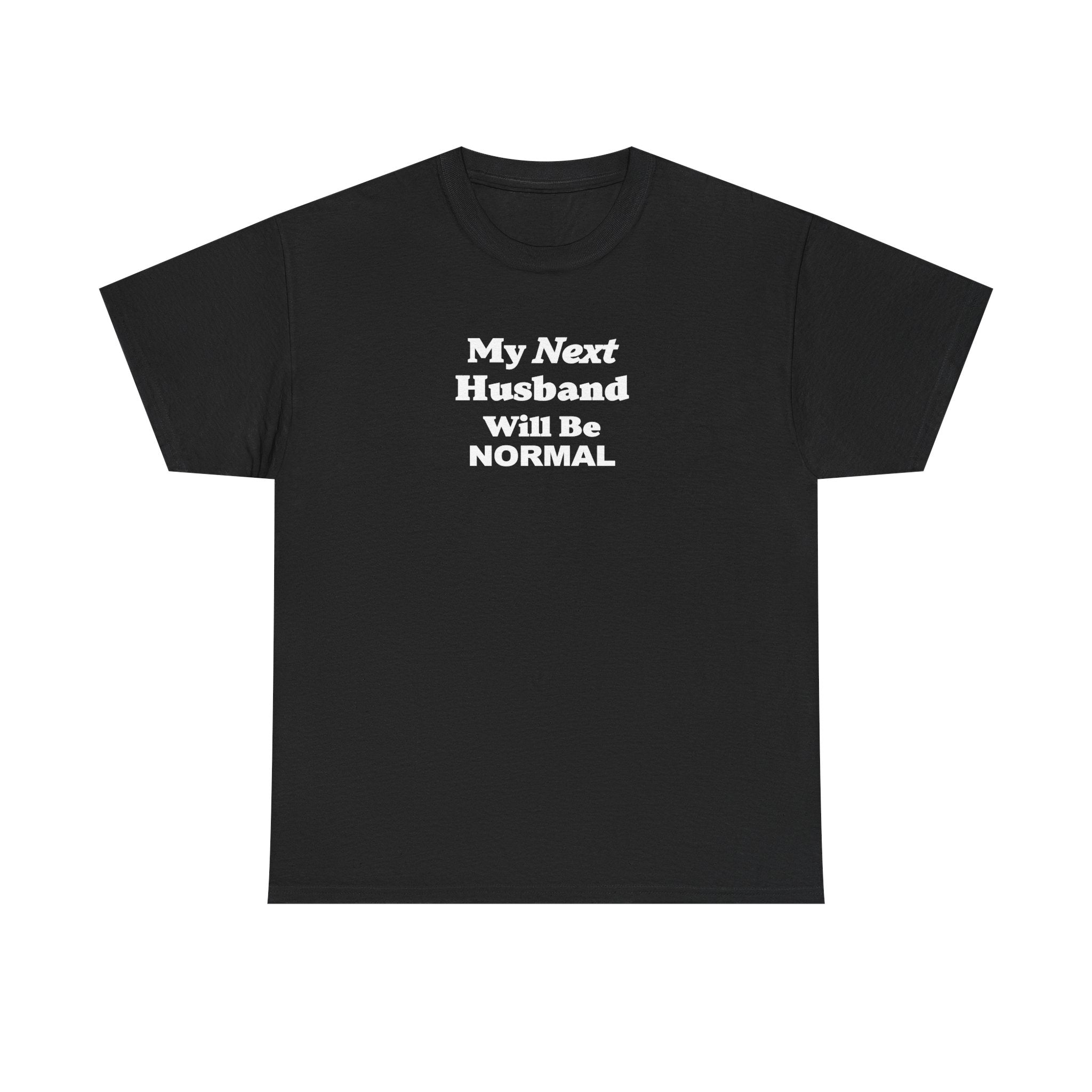 My next HUSBAND will be NORMAL Unisex 100% Cotton Tee