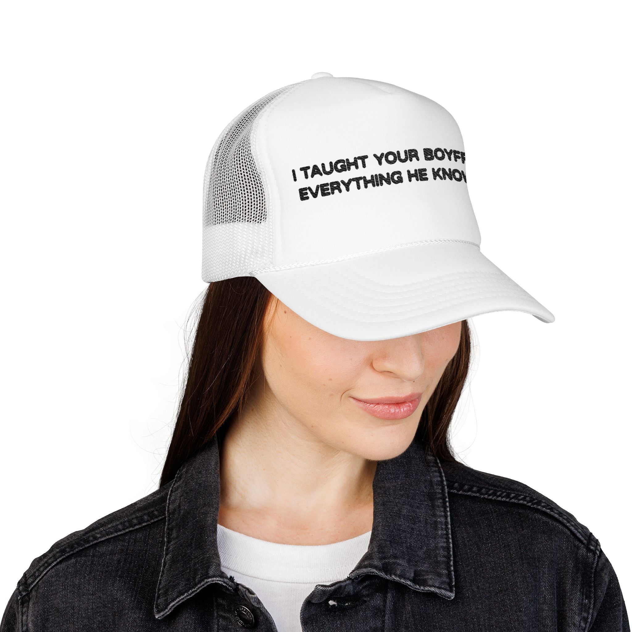 "I TAUGHT YOUR BOYFRIEND EVERYTHING HE KNOWS" Trucker Hat
