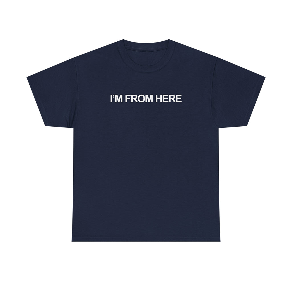 I'M FROM HERE Unisex Heavy 100% Cotton Tee