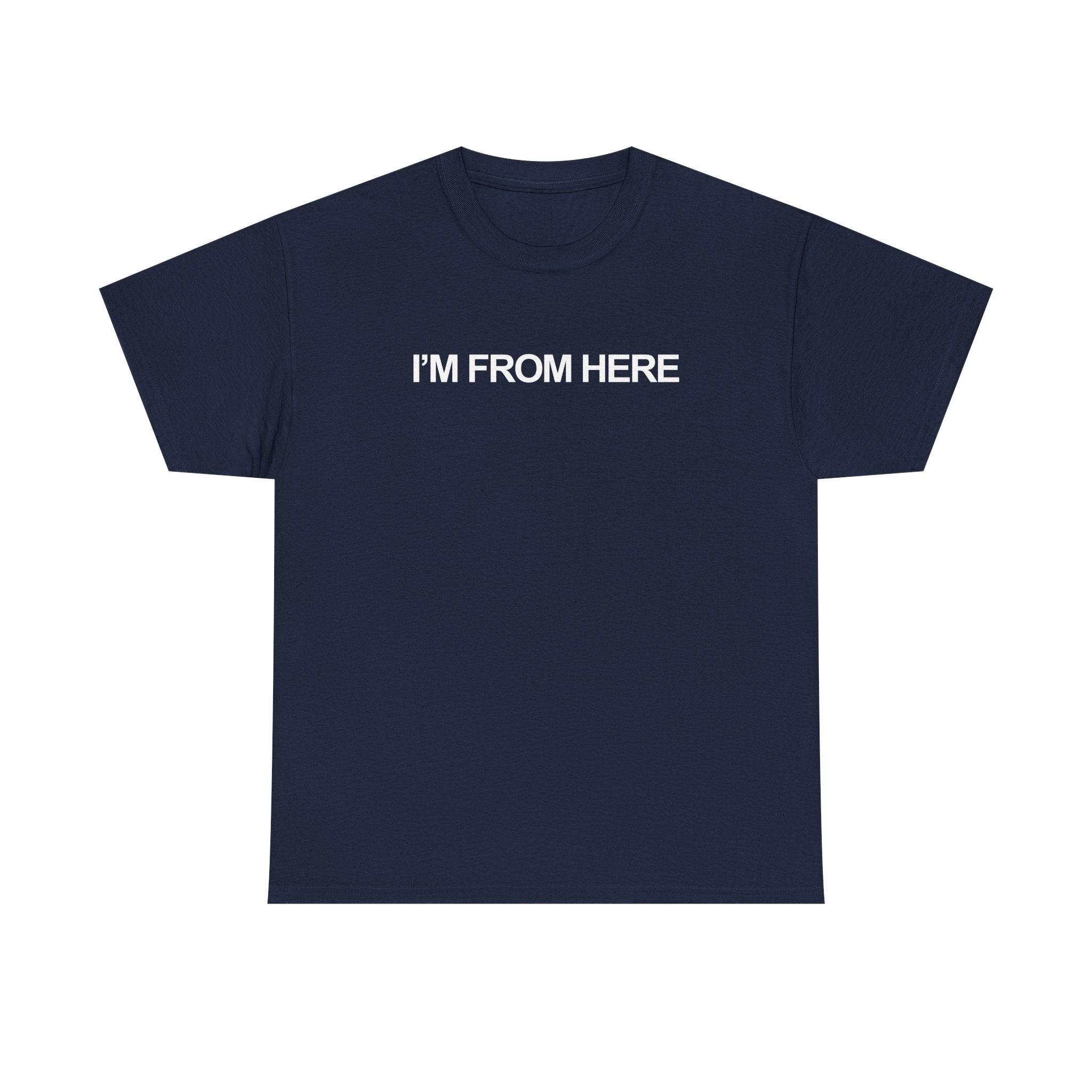 I'M FROM HERE Unisex Heavy 100% Cotton Tee