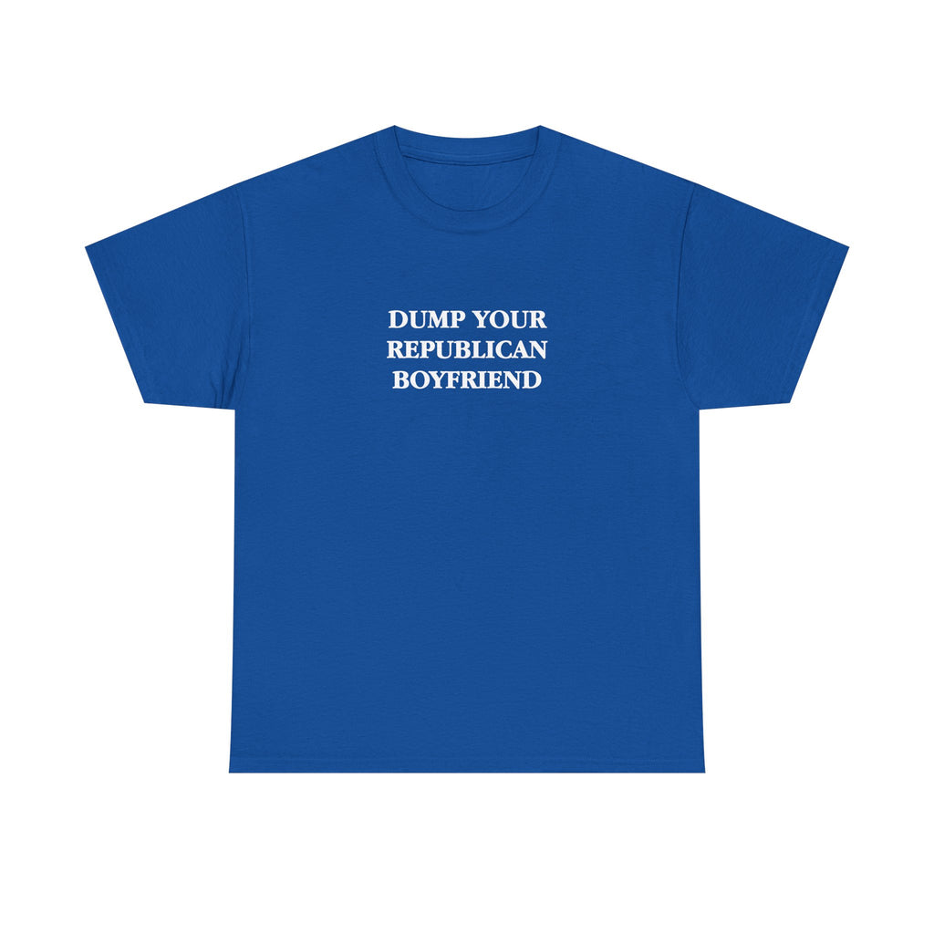 Dump Your Republican Boyfriend Unisex 100% Cotton Tee