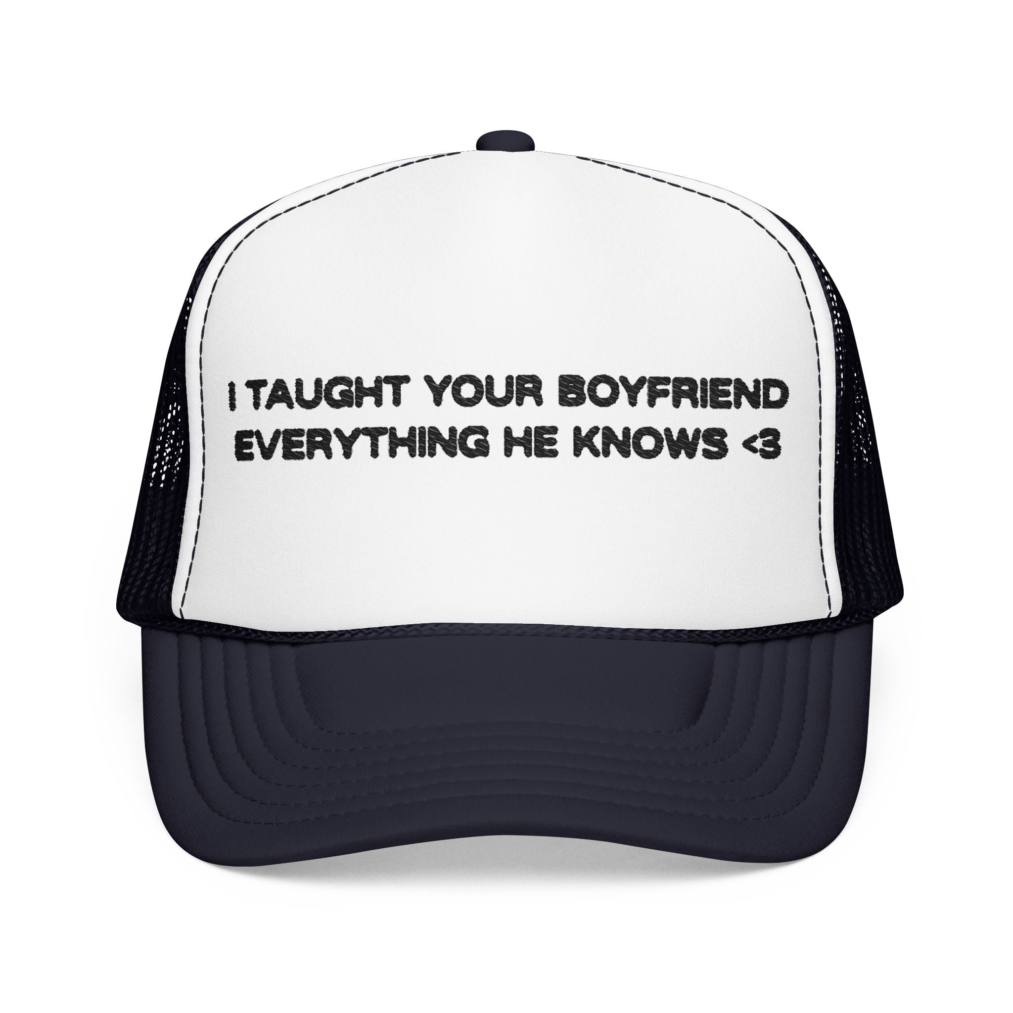 "I TAUGHT YOUR BOYFRIEND EVERYTHING HE KNOWS" Trucker Hat