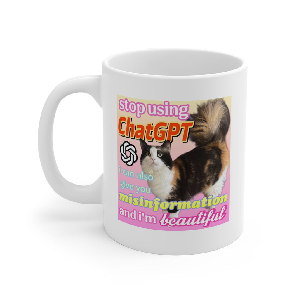 Stop using Chat GPT I can give you misinformation and I'm beautiful - Funny Cat Meme Mug 11oz
