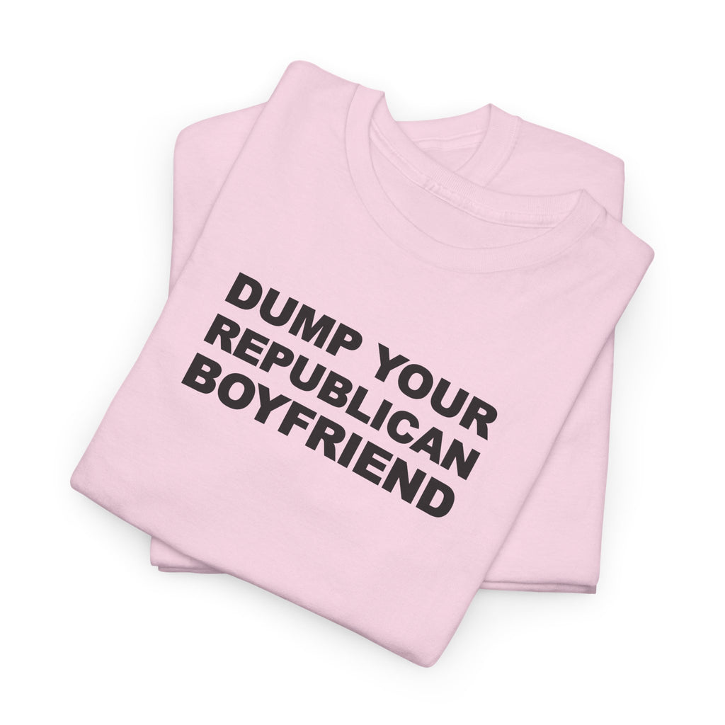 Dump your republican boyfriend Unisex 100% Cotton Tee