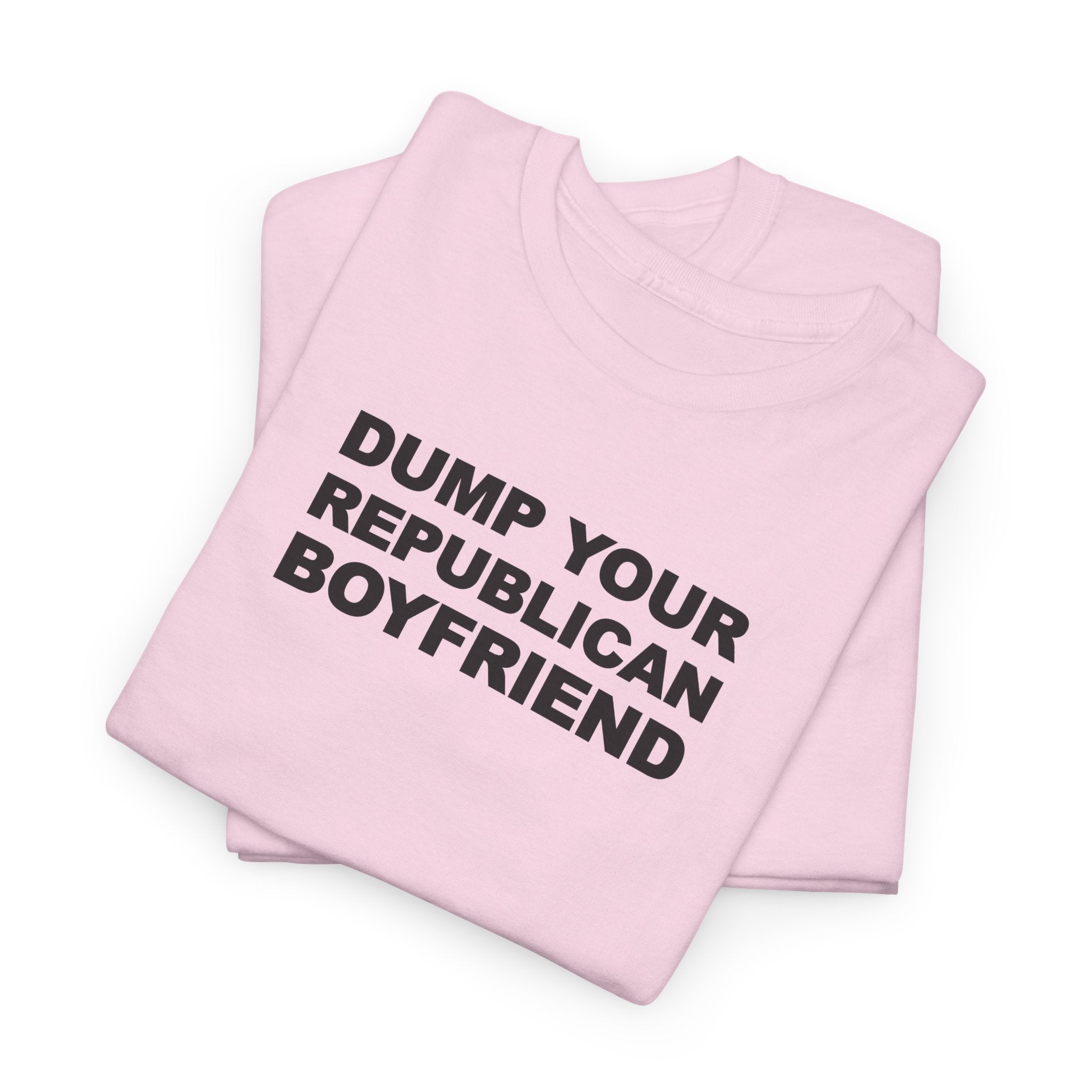 Dump your republican boyfriend Unisex 100% Cotton Tee