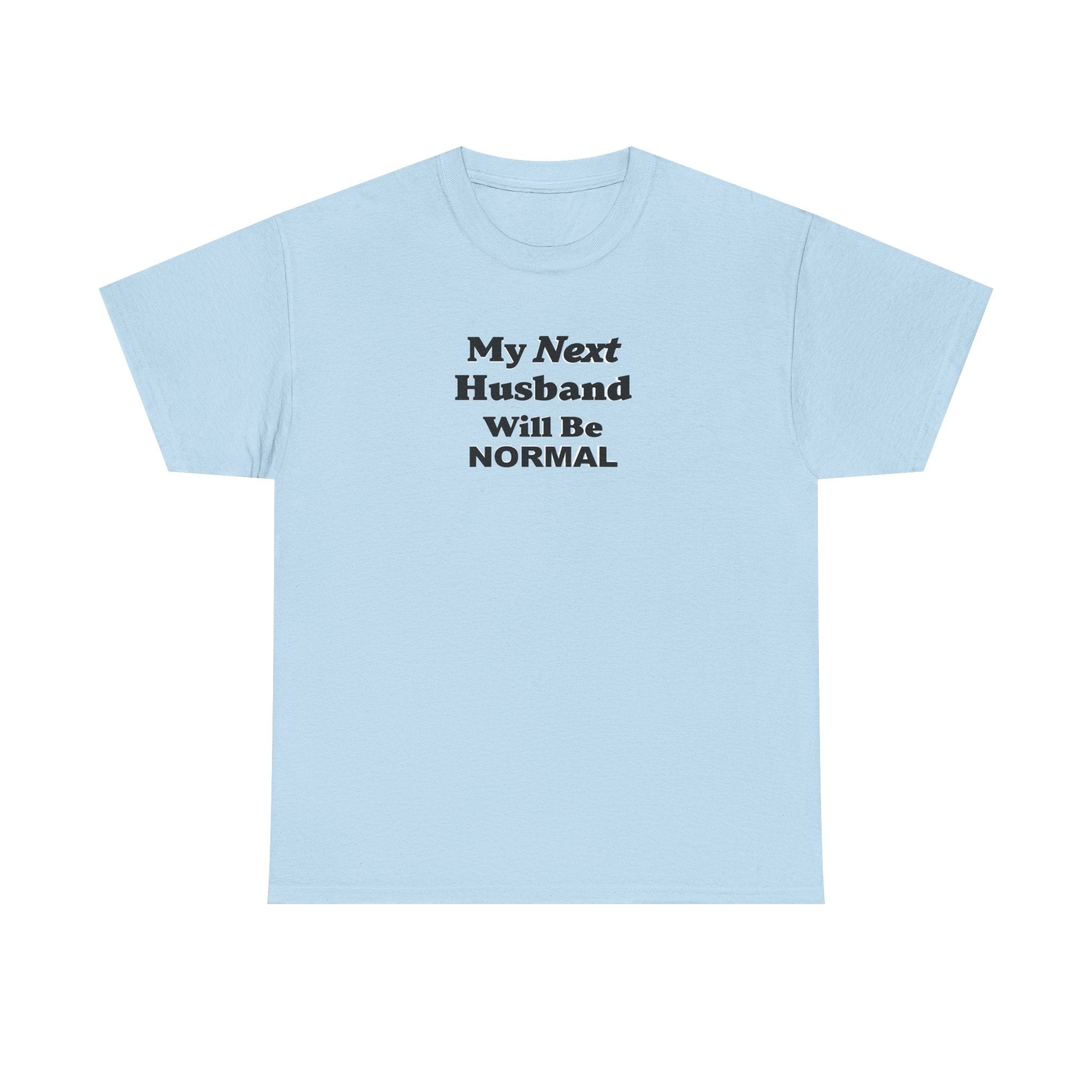 My next HUSBAND will be NORMAL Unisex 100% Cotton Tee