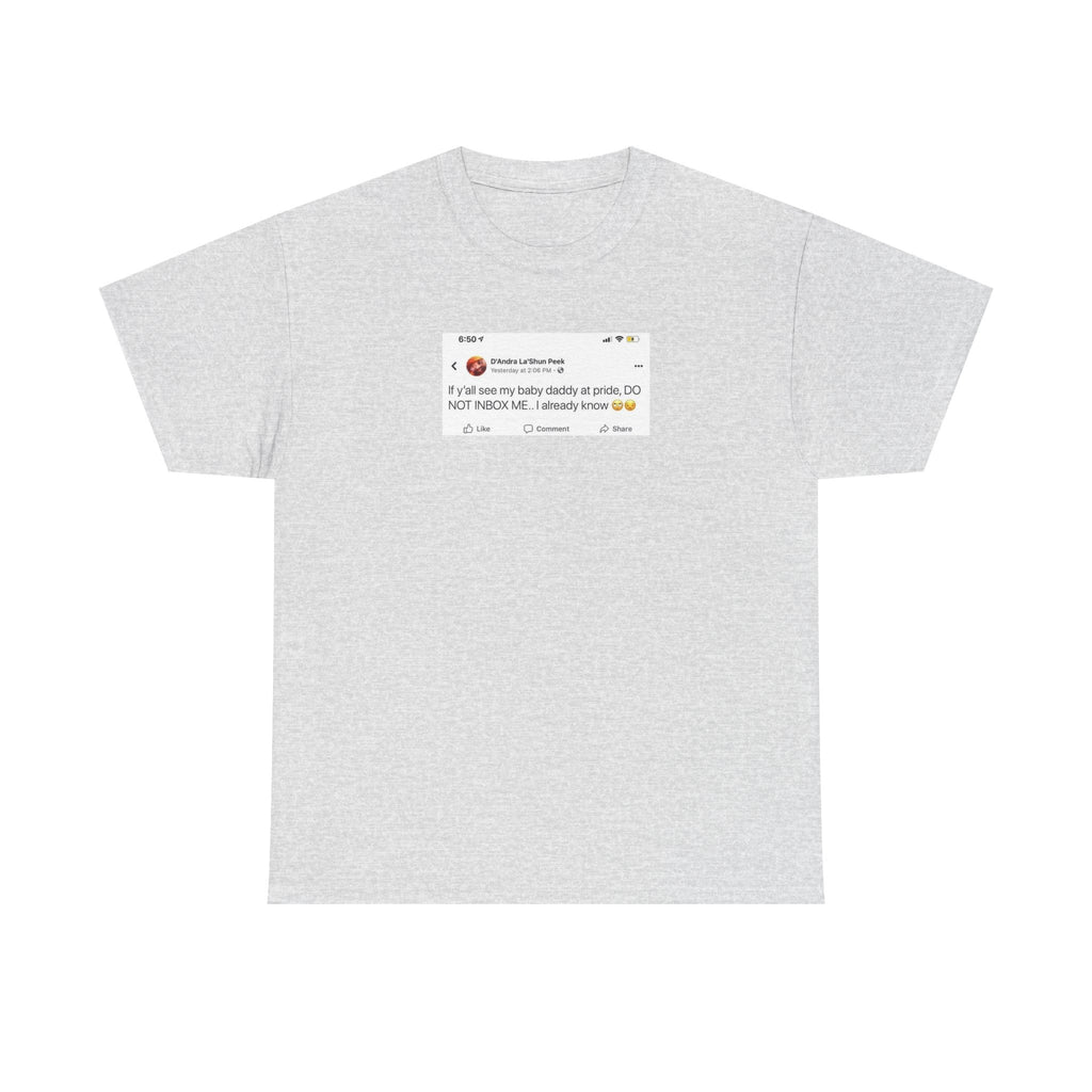 If you see my baby daddy at pride do not message me 100% Cotton Tee