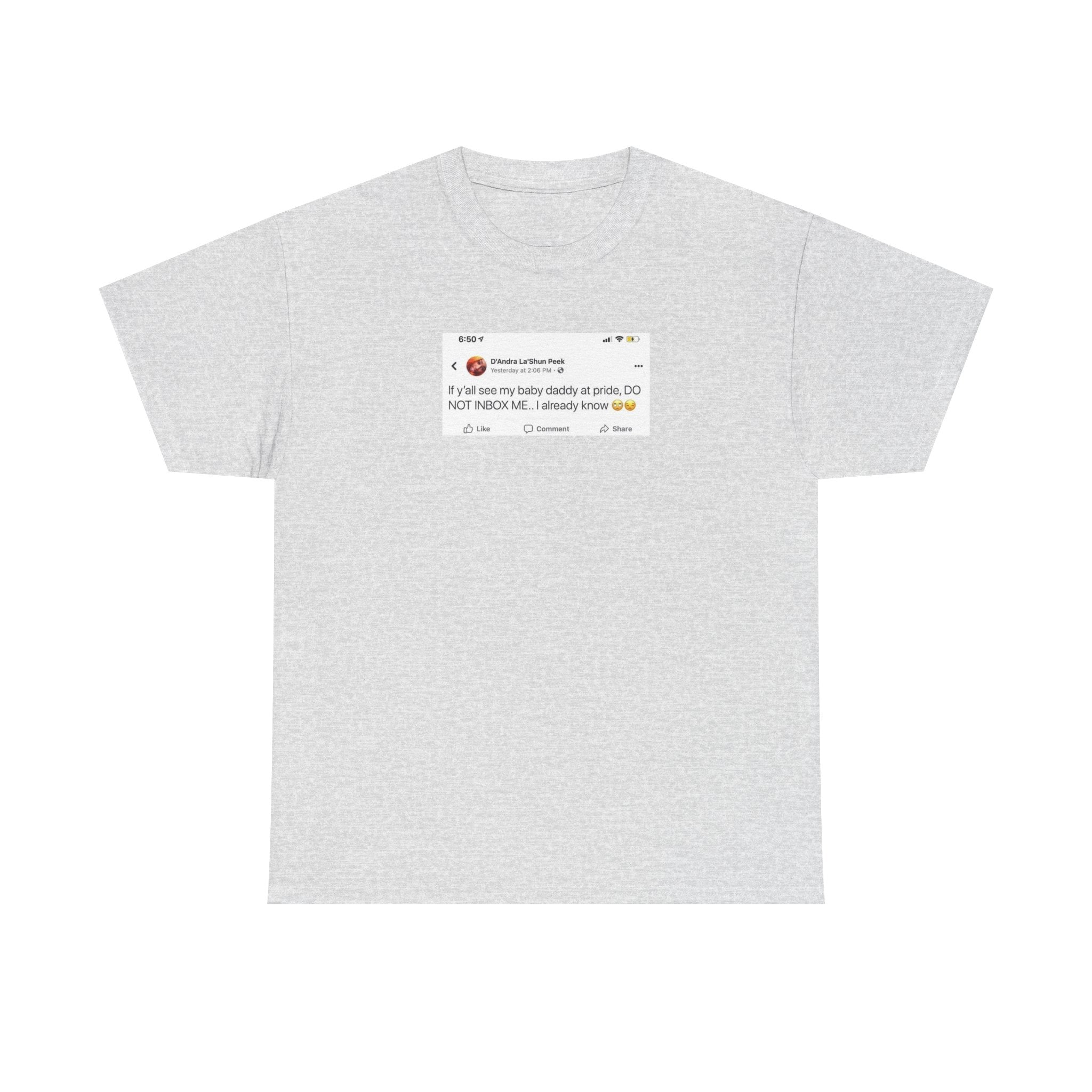 If you see my baby daddy at pride do not message me 100% Cotton Tee