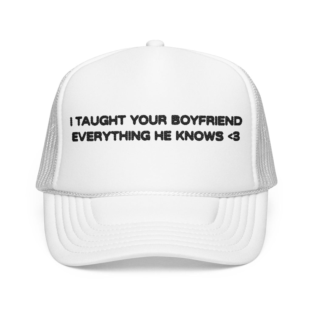 "I TAUGHT YOUR BOYFRIEND EVERYTHING HE KNOWS" Trucker Hat
