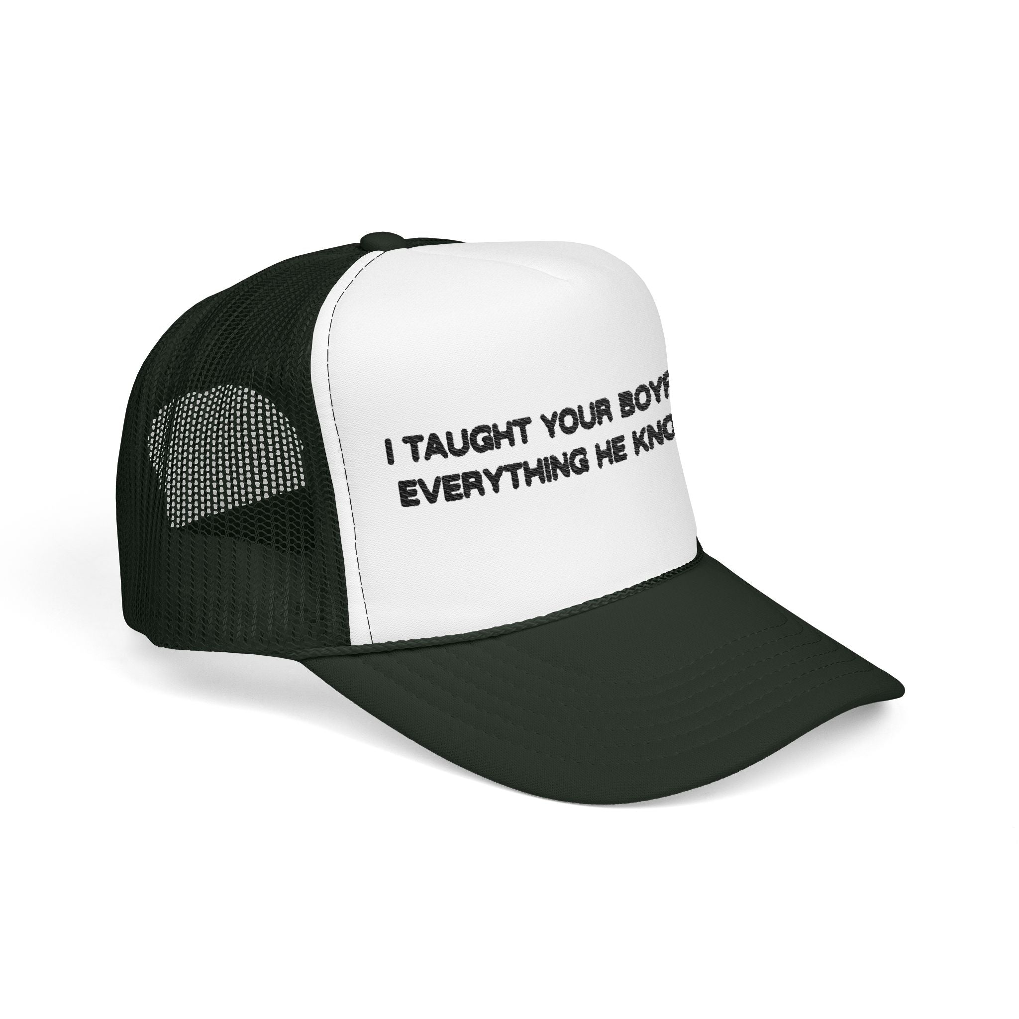 "I TAUGHT YOUR BOYFRIEND EVERYTHING HE KNOWS" Trucker Hat