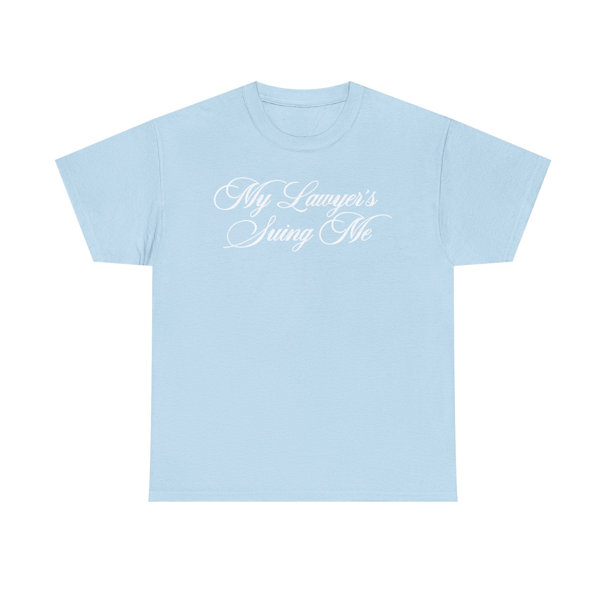 My Lawyer's Suing Me 100% Cotton Tee