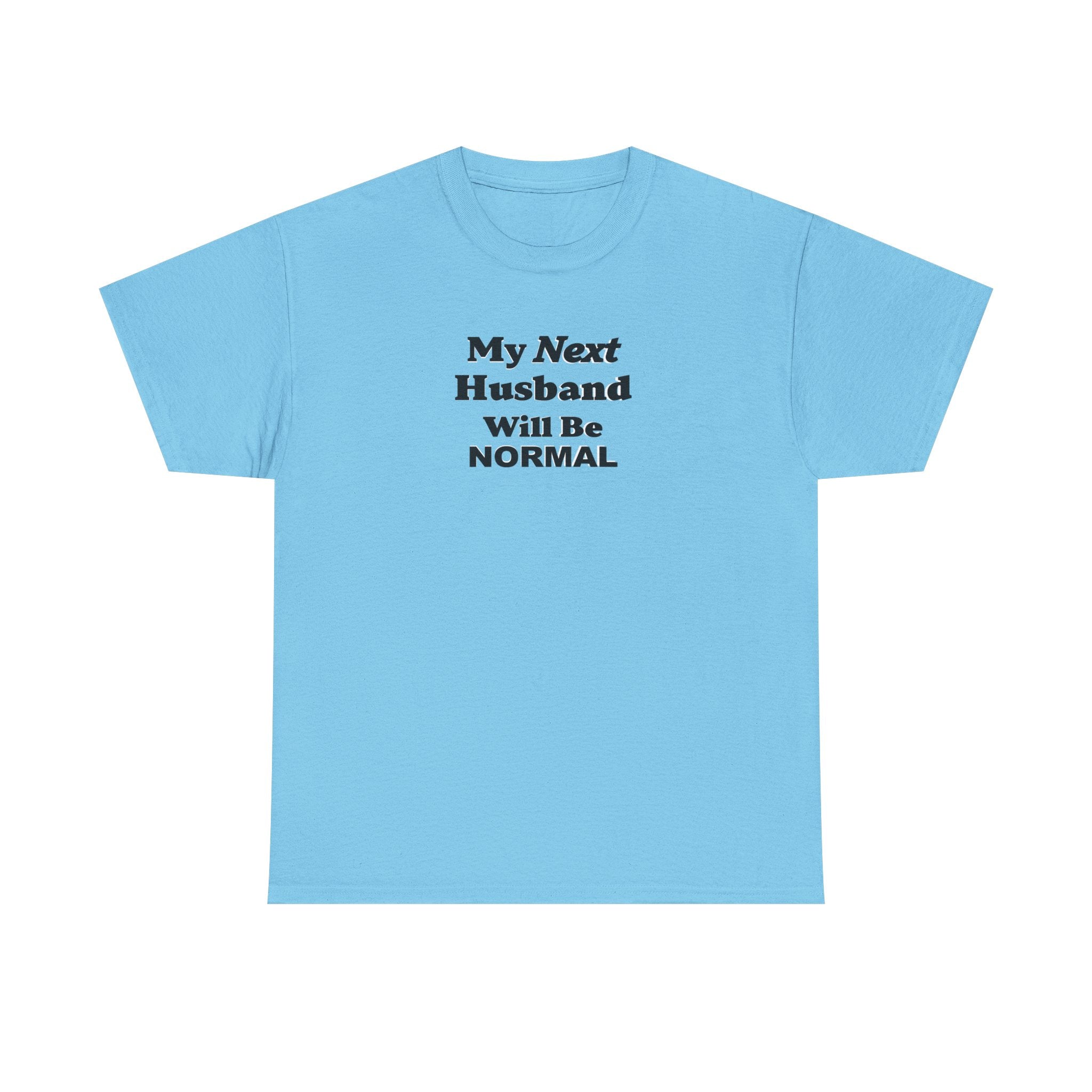 My next HUSBAND will be NORMAL Unisex 100% Cotton Tee