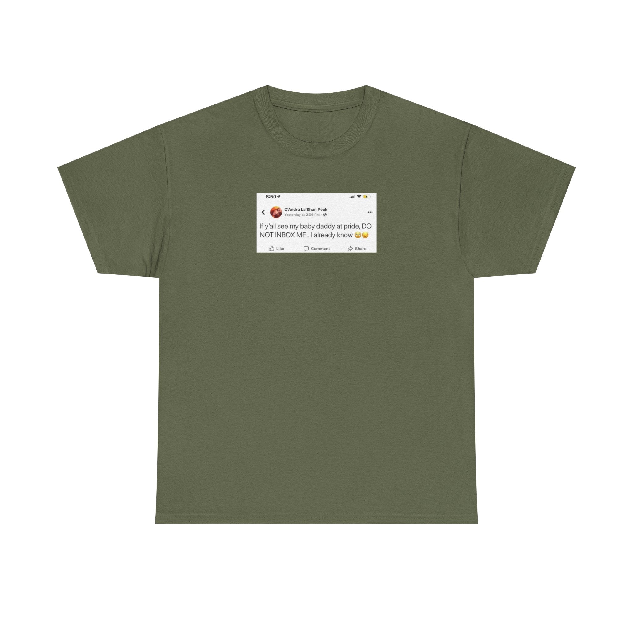 If you see my baby daddy at pride do not message me 100% Cotton Tee