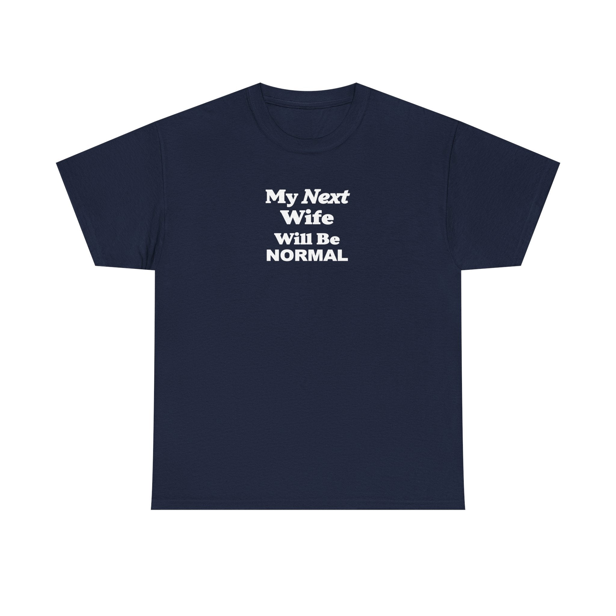 My next WIFE will be NORMAL Unisex 100% Cotton Tee