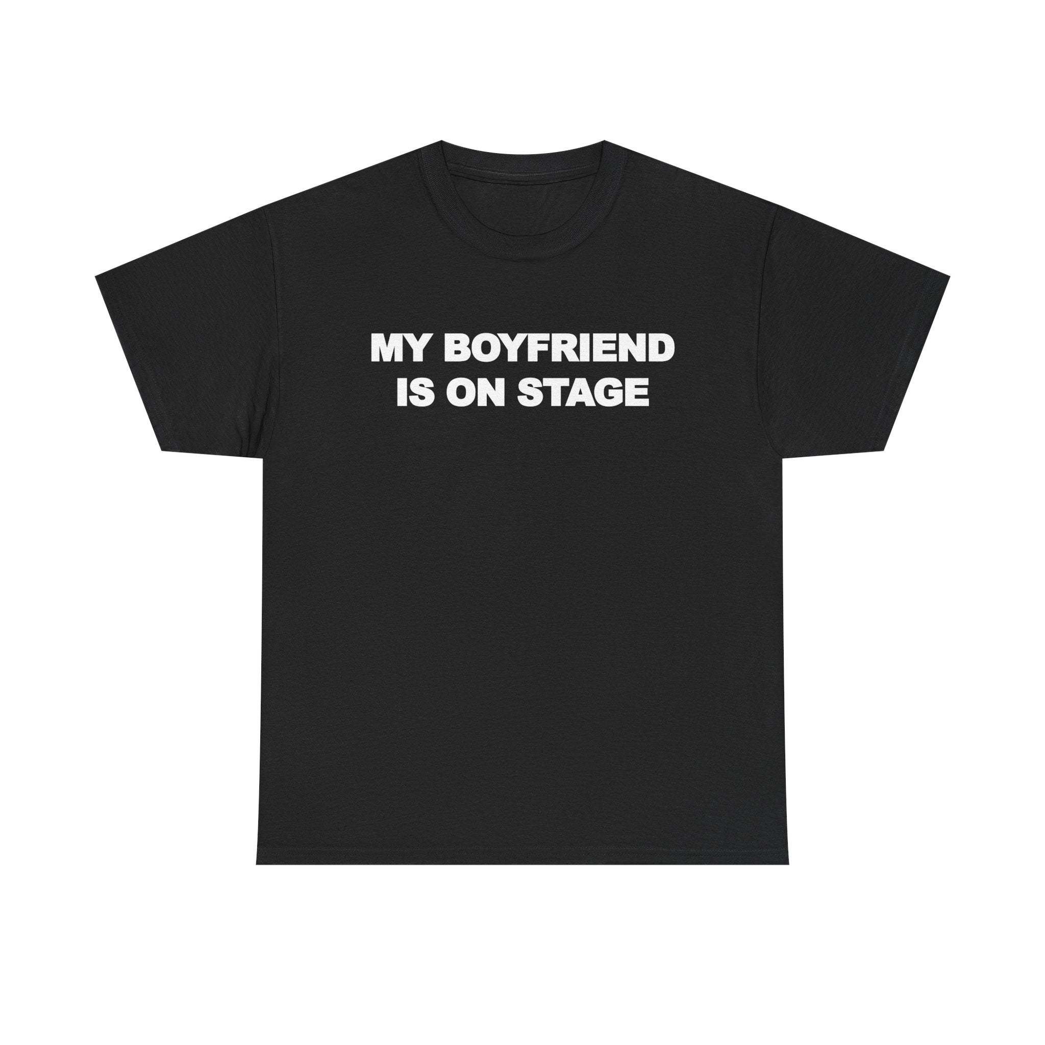 My boyfriend is on stage 100% Cotton Tee