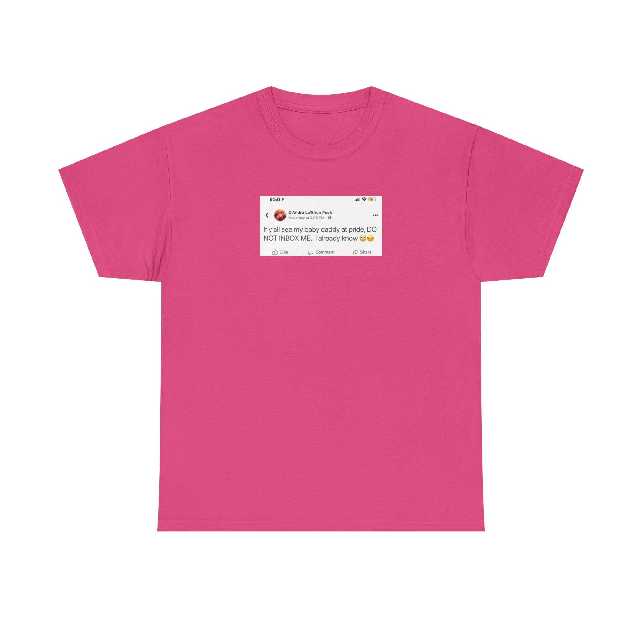 If you see my baby daddy at pride do not message me 100% Cotton Tee