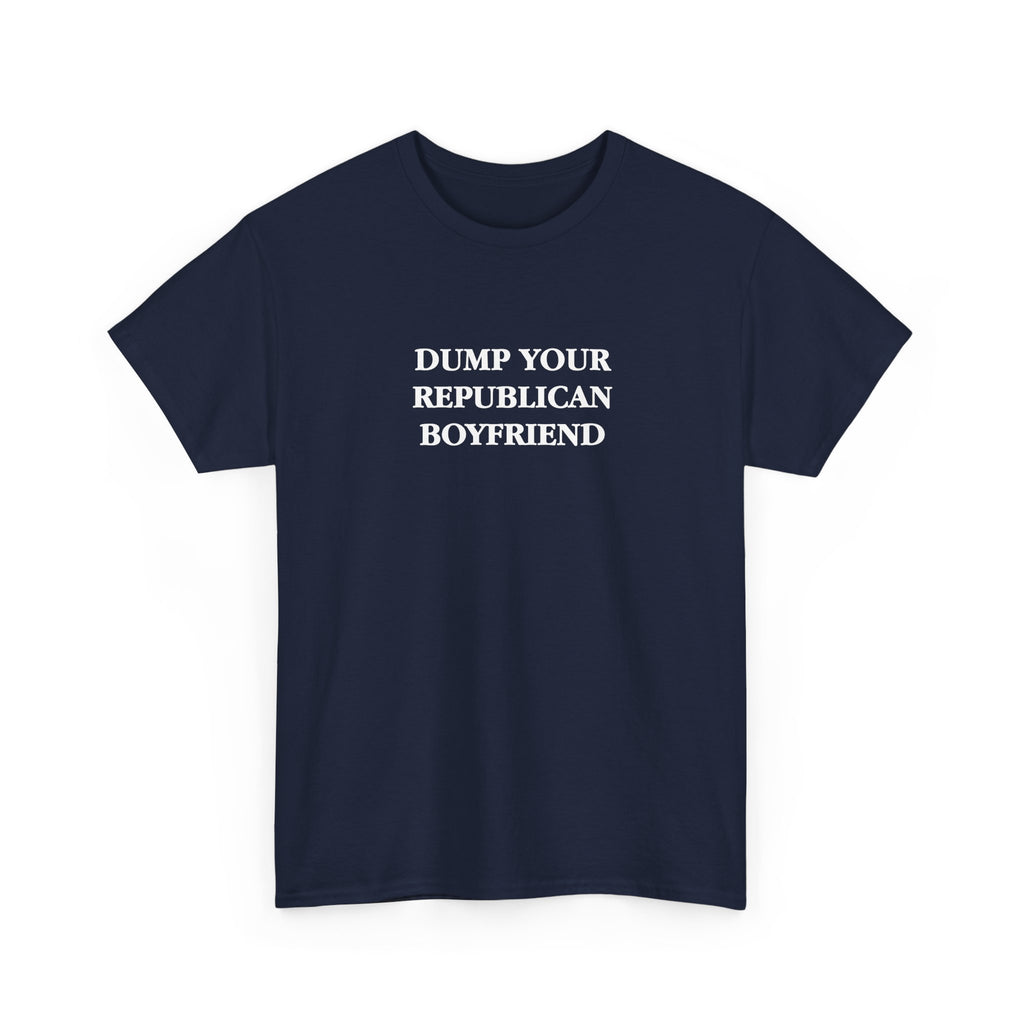 Dump Your Republican Boyfriend Unisex 100% Cotton Tee