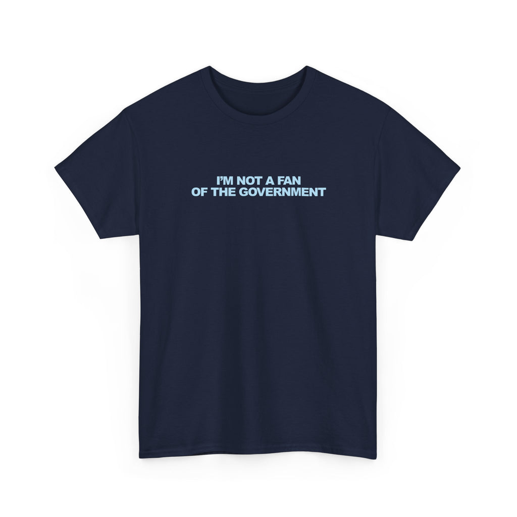 IM NOT A FAN OF THE GOVERNMENT Unisex 100% Cotton Tee