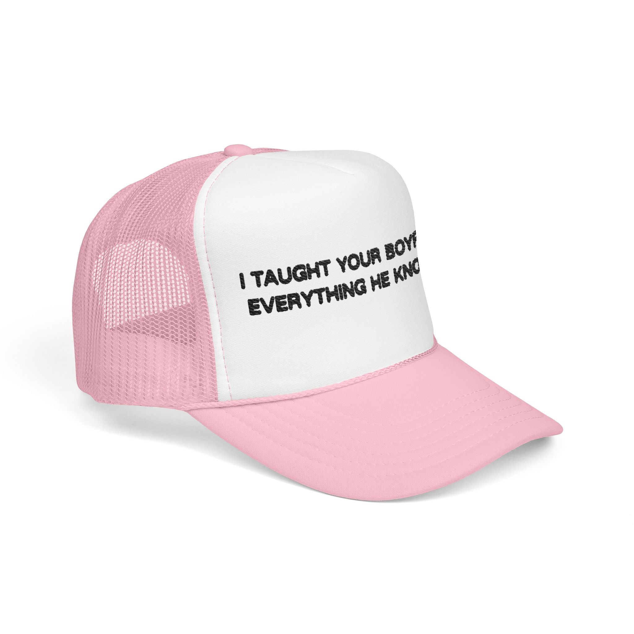 "I TAUGHT YOUR BOYFRIEND EVERYTHING HE KNOWS" Trucker Hat