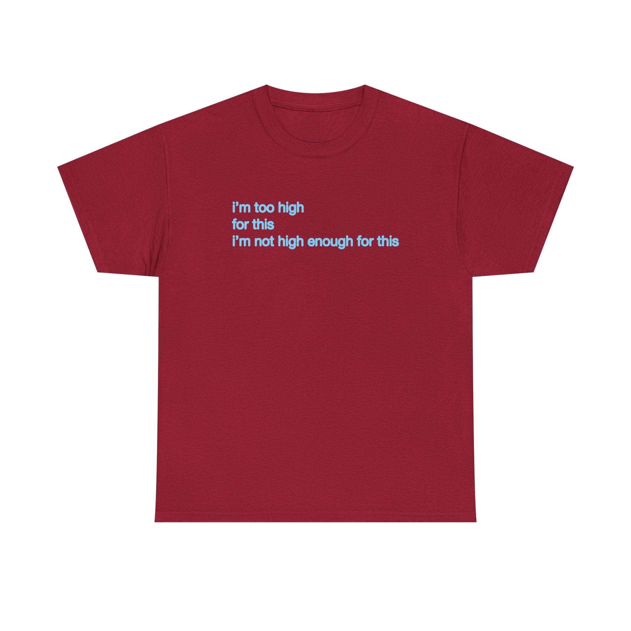 Im too high for this Im not high enough for this Unisex 100% Cotton Tee