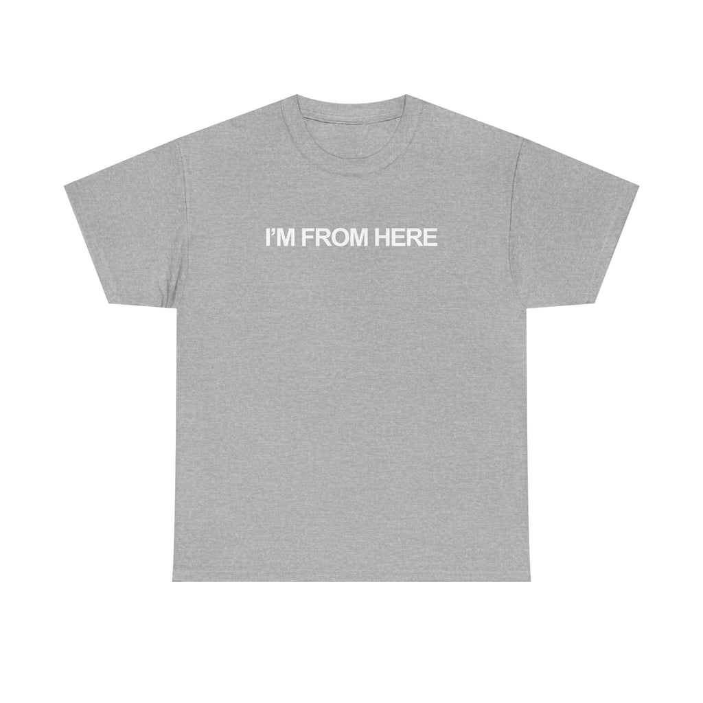 I'M FROM HERE Unisex Heavy 100% Cotton Tee