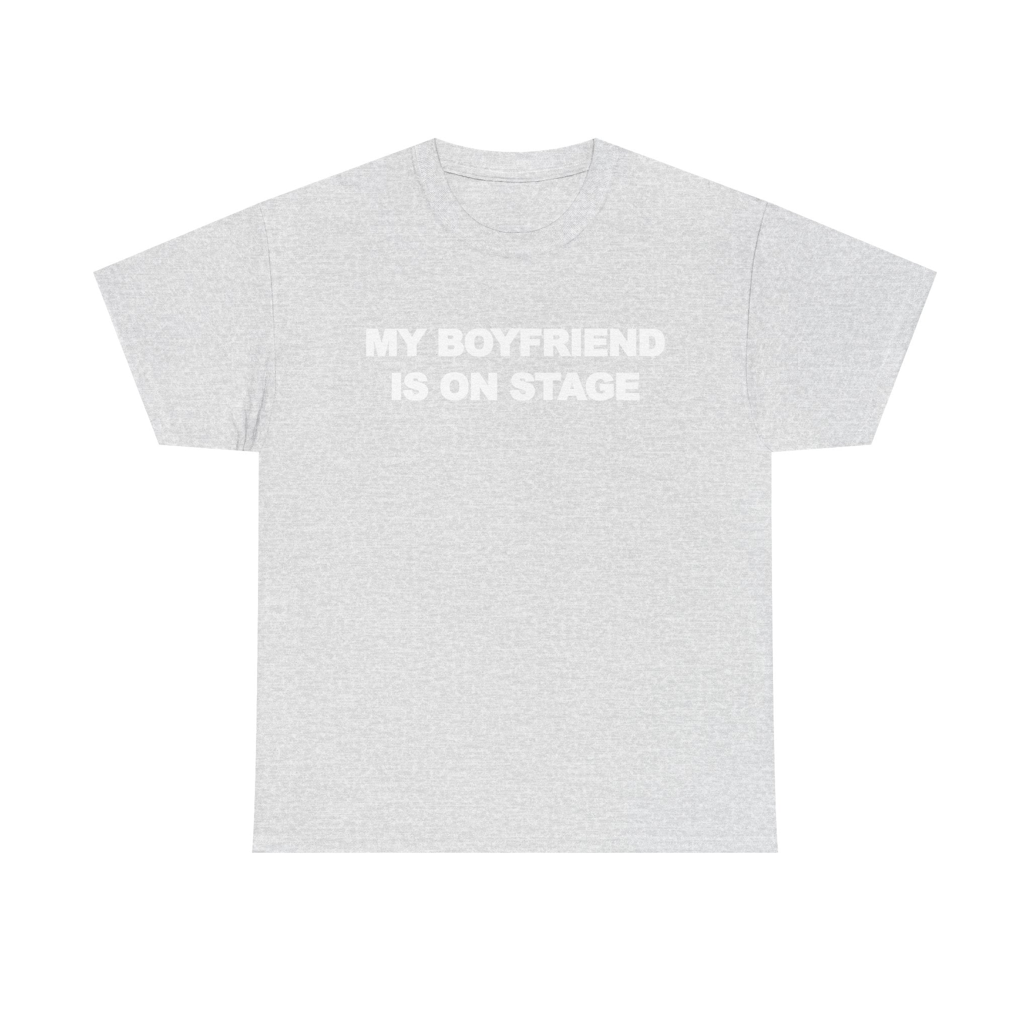 My boyfriend is on stage 100% Cotton Tee