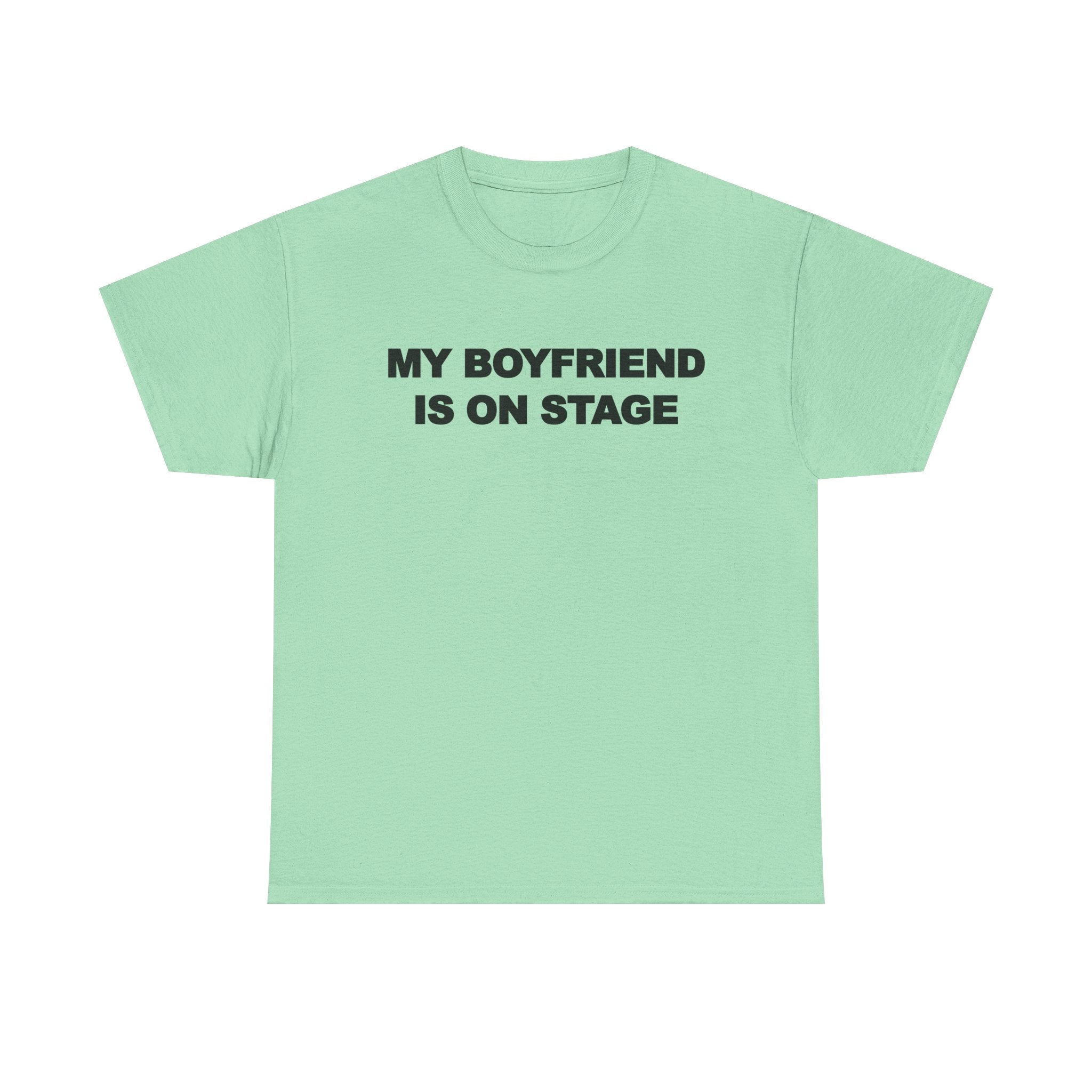 My boyfriend is on stage 100% Cotton Tee