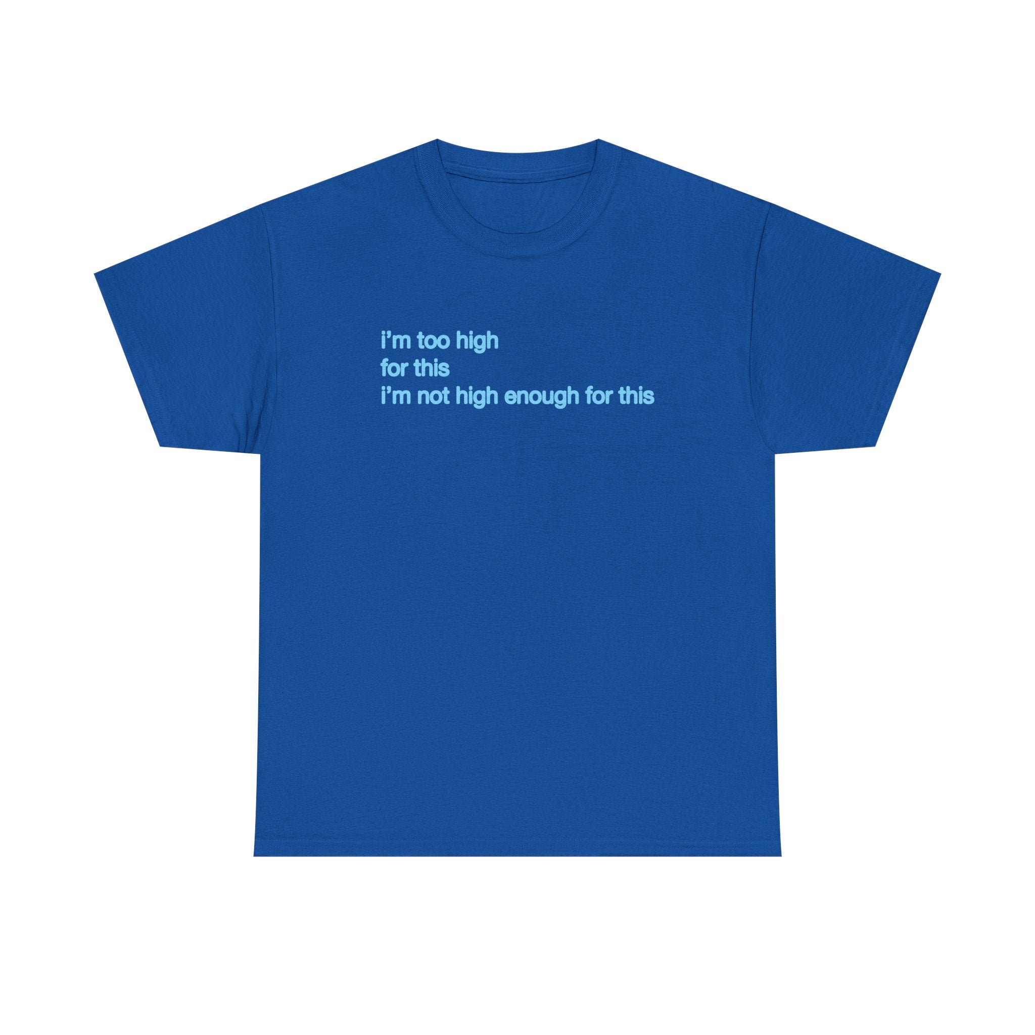 Im too high for this Im not high enough for this Unisex 100% Cotton Tee