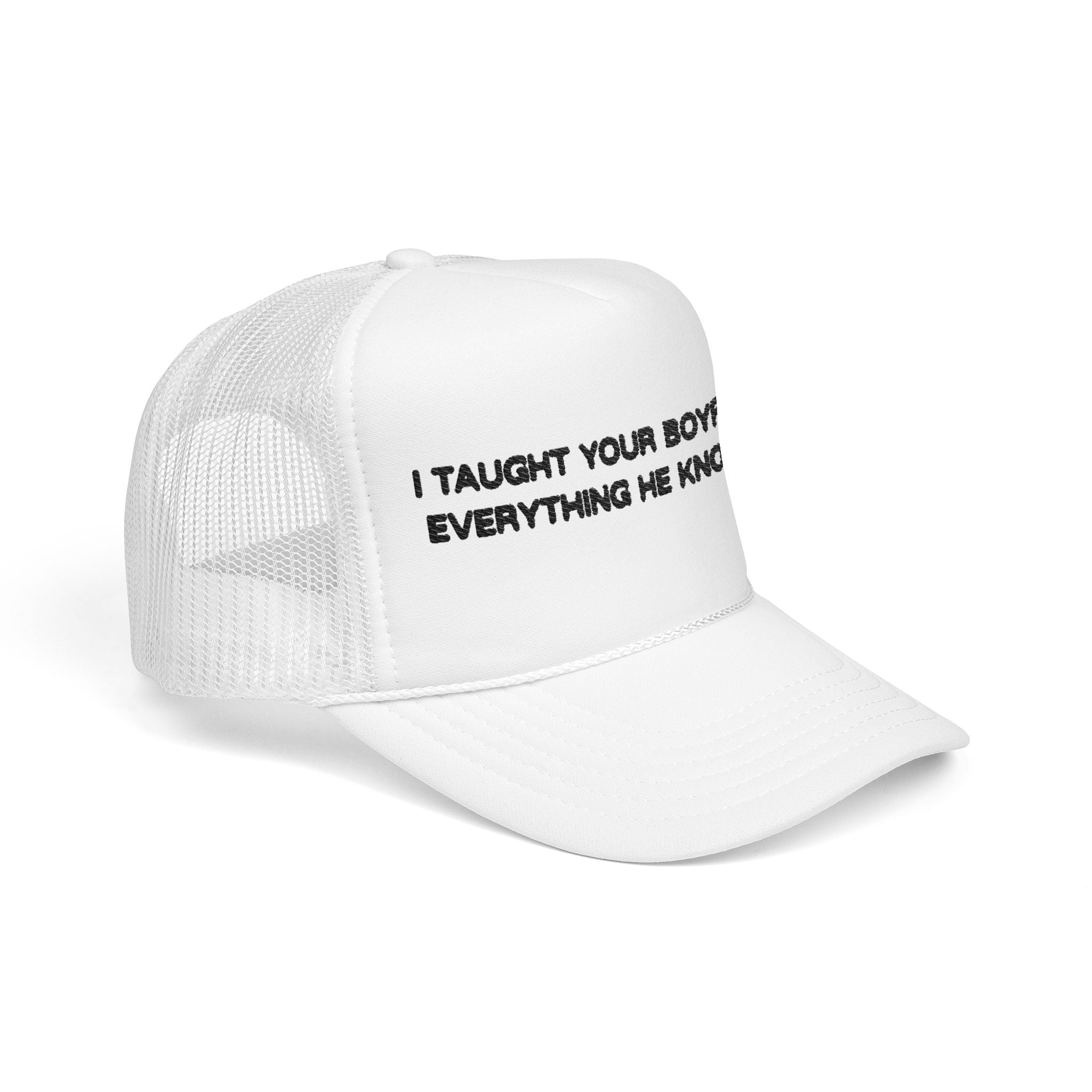 "I TAUGHT YOUR BOYFRIEND EVERYTHING HE KNOWS" Trucker Hat