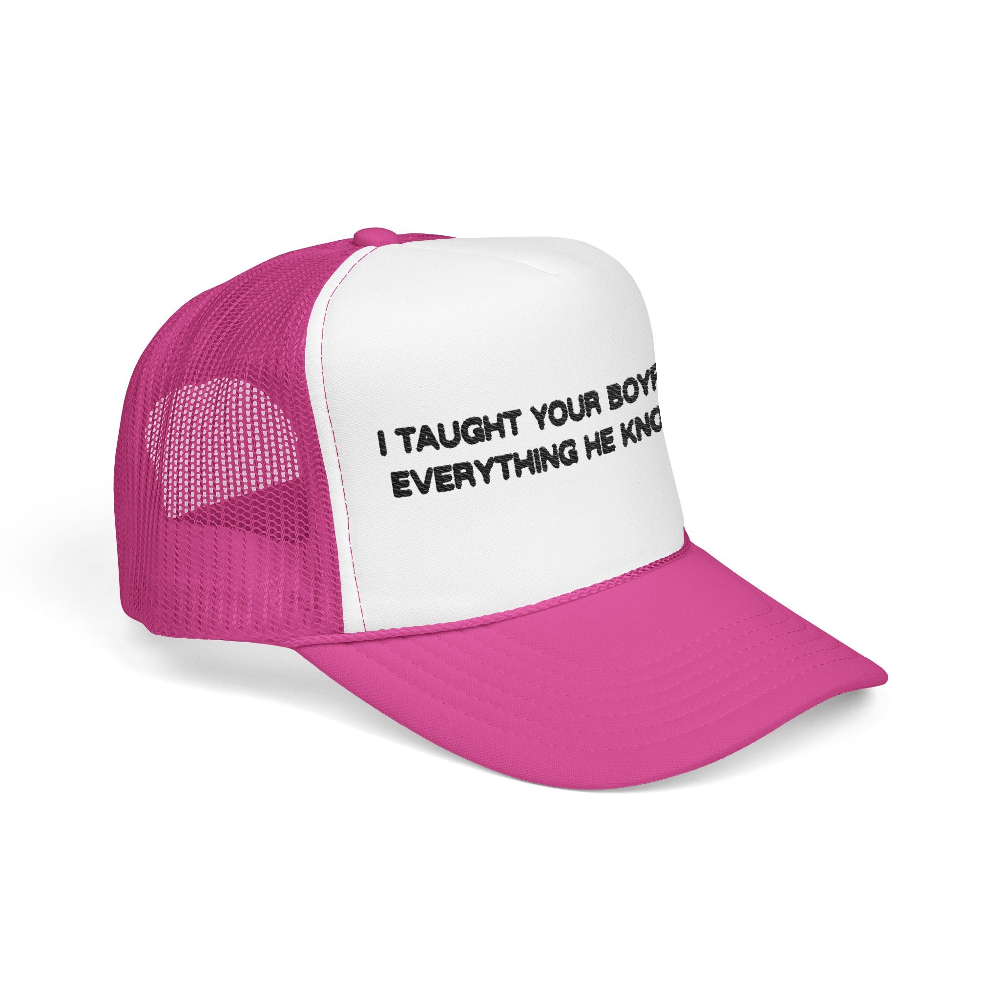 "I TAUGHT YOUR BOYFRIEND EVERYTHING HE KNOWS" Trucker Hat