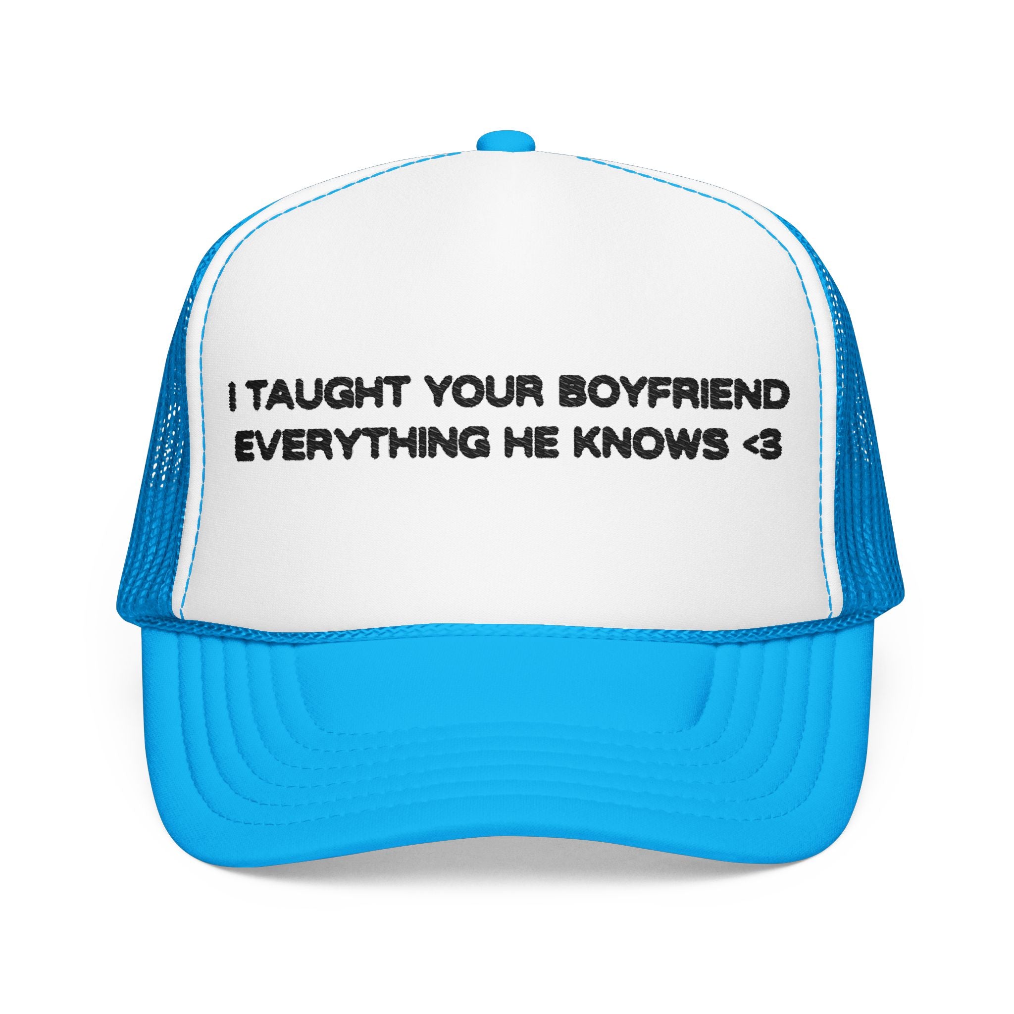 "I TAUGHT YOUR BOYFRIEND EVERYTHING HE KNOWS" Trucker Hat