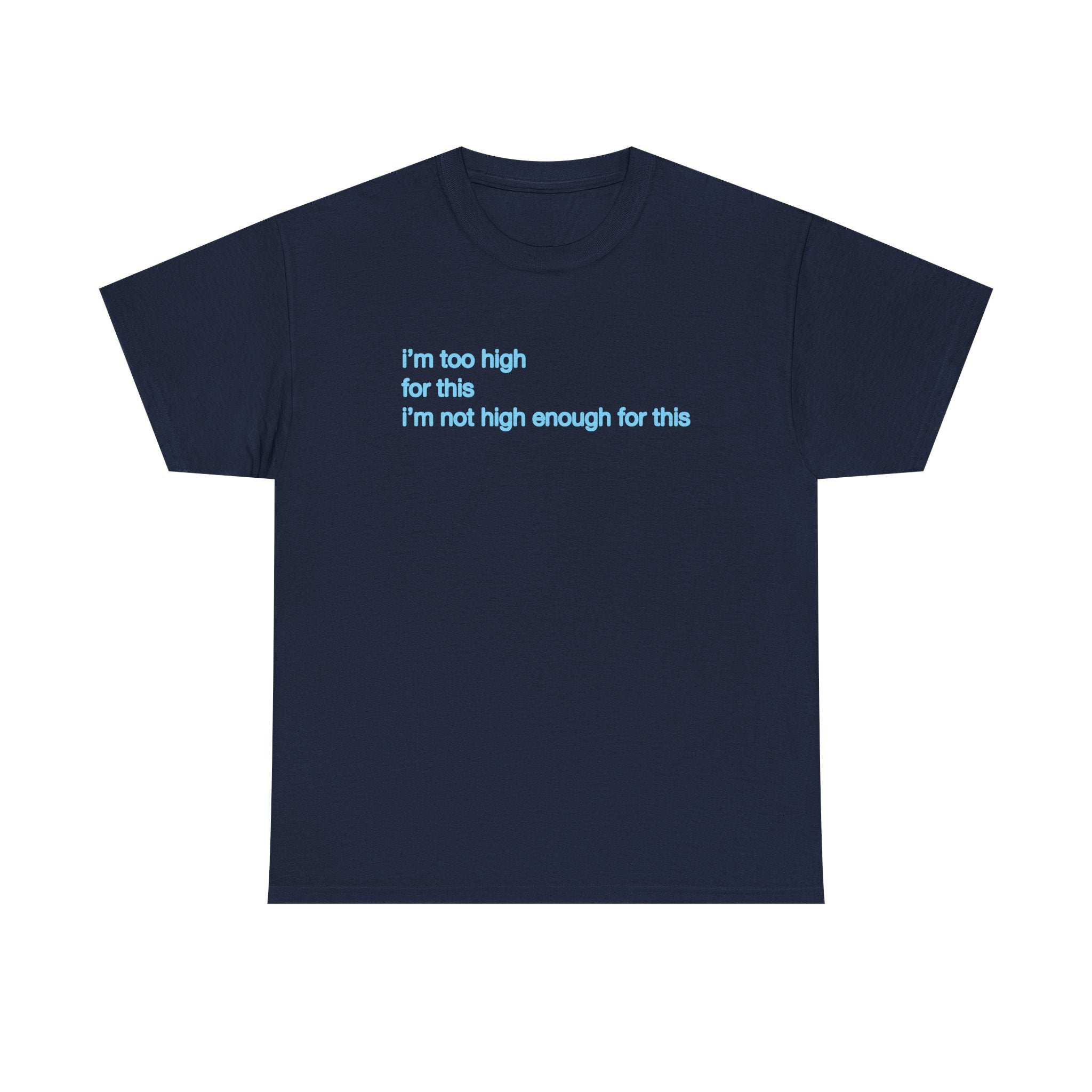 Im too high for this Im not high enough for this Unisex 100% Cotton Tee